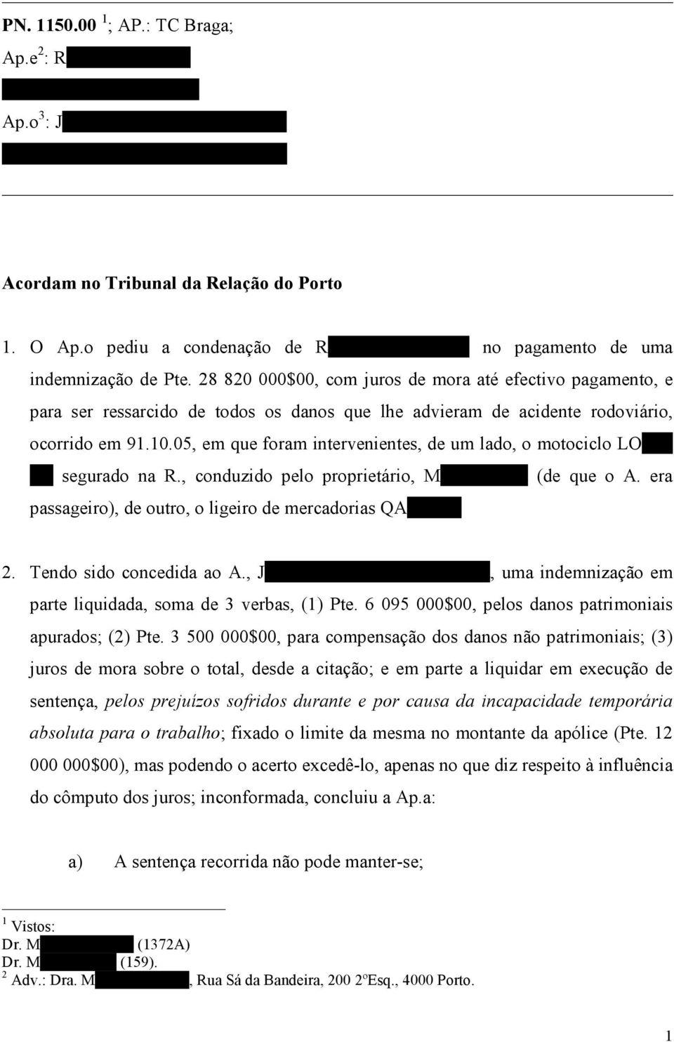 28 820 000$00, com juros de mora até efectivo pagamento, e para ser ressarcido de todos os danos que lhe advieram de acidente rodoviário, ocorrido em 91.10.