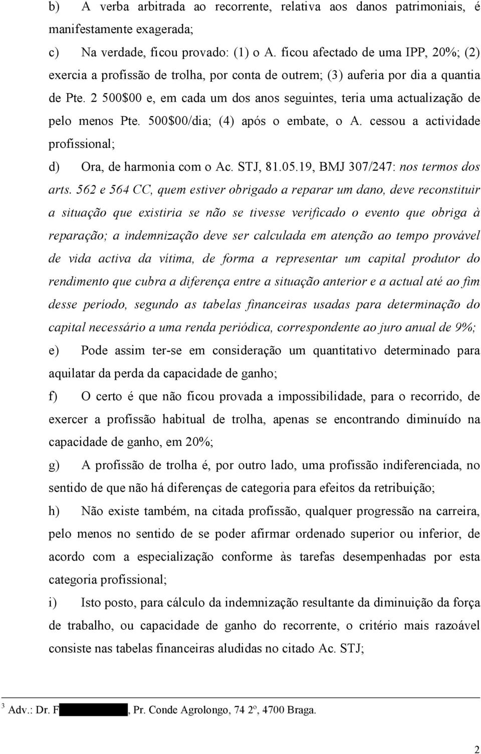 2 500$00 e, em cada um dos anos seguintes, teria uma actualização de pelo menos Pte. 500$00/dia; (4) após o embate, o A. cessou a actividade profissional; d) Ora, de harmonia com o Ac. STJ, 81.05.