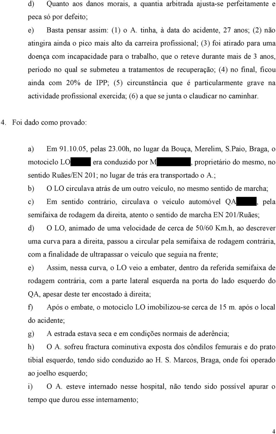 anos, período no qual se submeteu a tratamentos de recuperação; (4) no final, ficou ainda com 20% de IPP; (5) circunstância que é particularmente grave na actividade profissional exercida; (6) a que