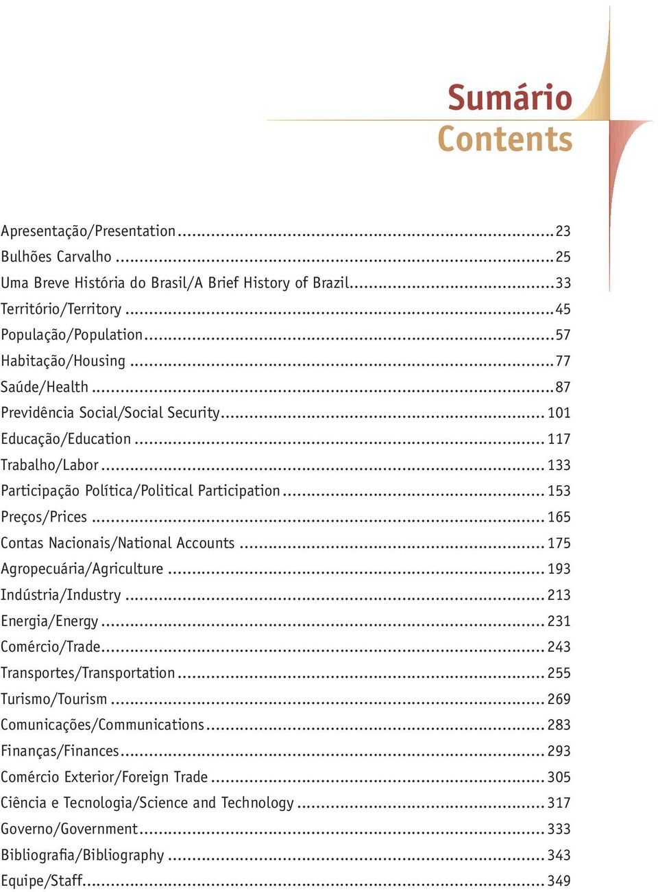 .. 165 Contas Nacionais/National Accounts... 175 Agropecuária/Agriculture... 193 Indústria/Industry... 213 Energia/Energy... 231 Comércio/Trade... 243 Transportes/Transportation... 255 Turismo/Tourism.