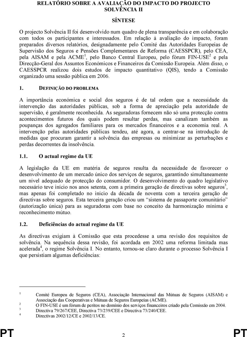 Em relação à avaliação do impacto, foram preparados diversos relatórios, designadamente pelo Comité das Autoridades Europeias de Supervisão dos Seguros e Pensões Complementares de Reforma (CAESSPCR),