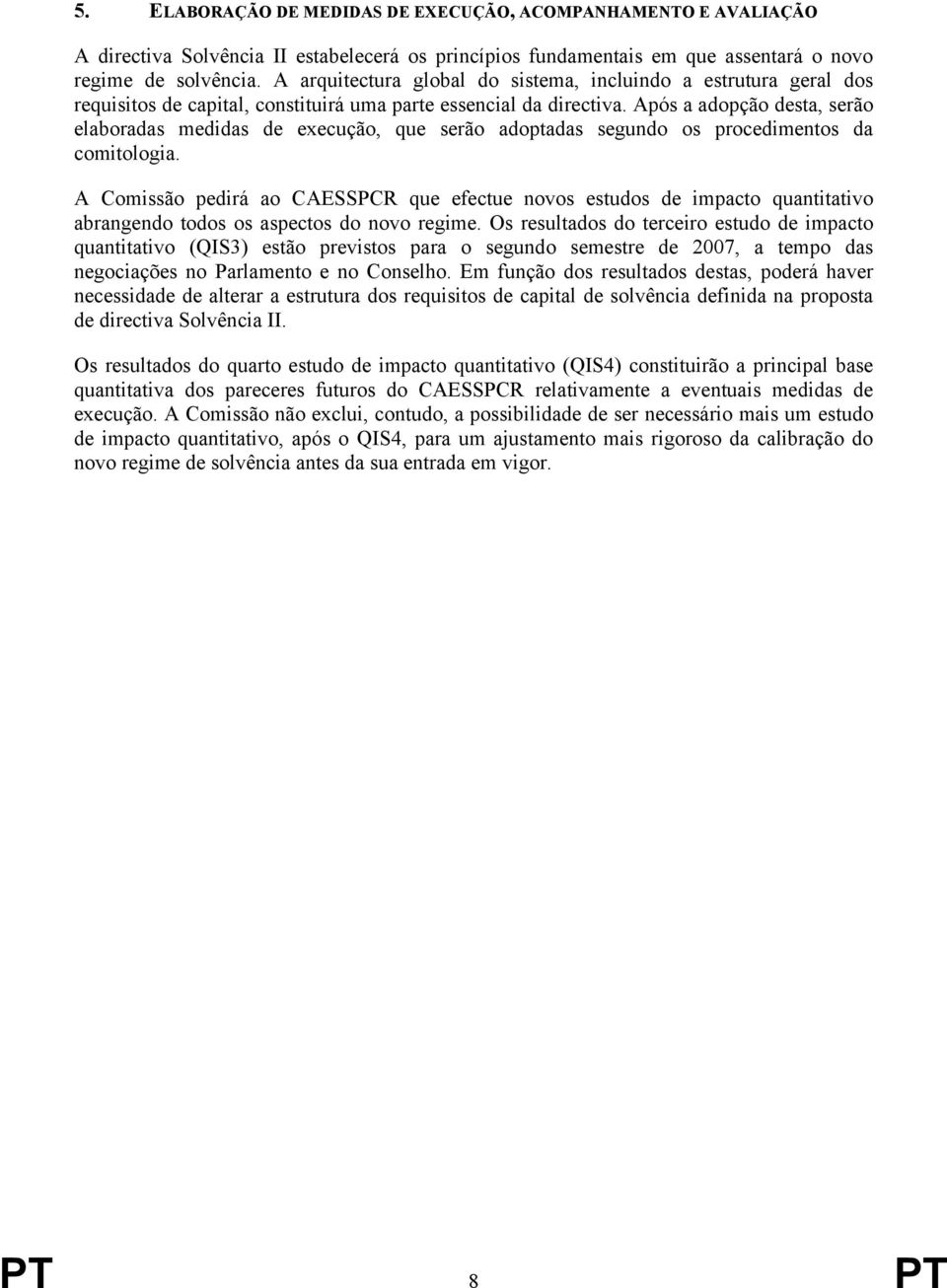 Após a adopção desta, serão elaboradas medidas de execução, que serão adoptadas segundo os procedimentos da comitologia.