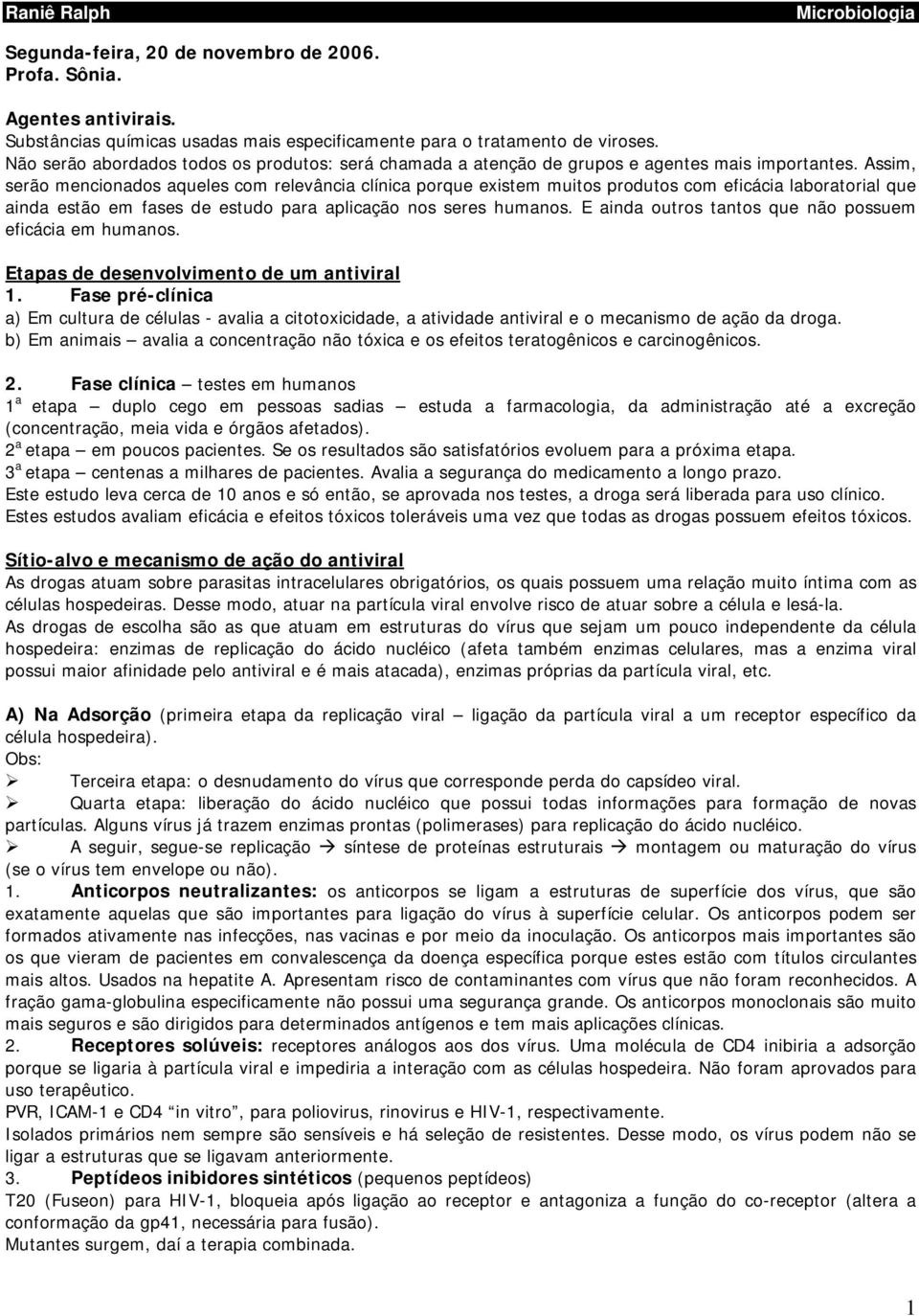 Assim, serão mencionados aqueles com relevância clínica porque existem muitos produtos com eficácia laboratorial que ainda estão em fases de estudo para aplicação nos seres humanos.