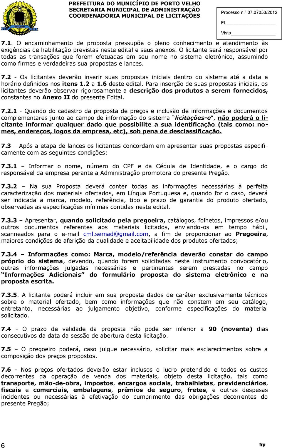 2 - Os licitantes deverão inserir suas propostas iniciais dentro do sistema até a data e horário definidos nos itens 1.2 a 1.6 deste edital.