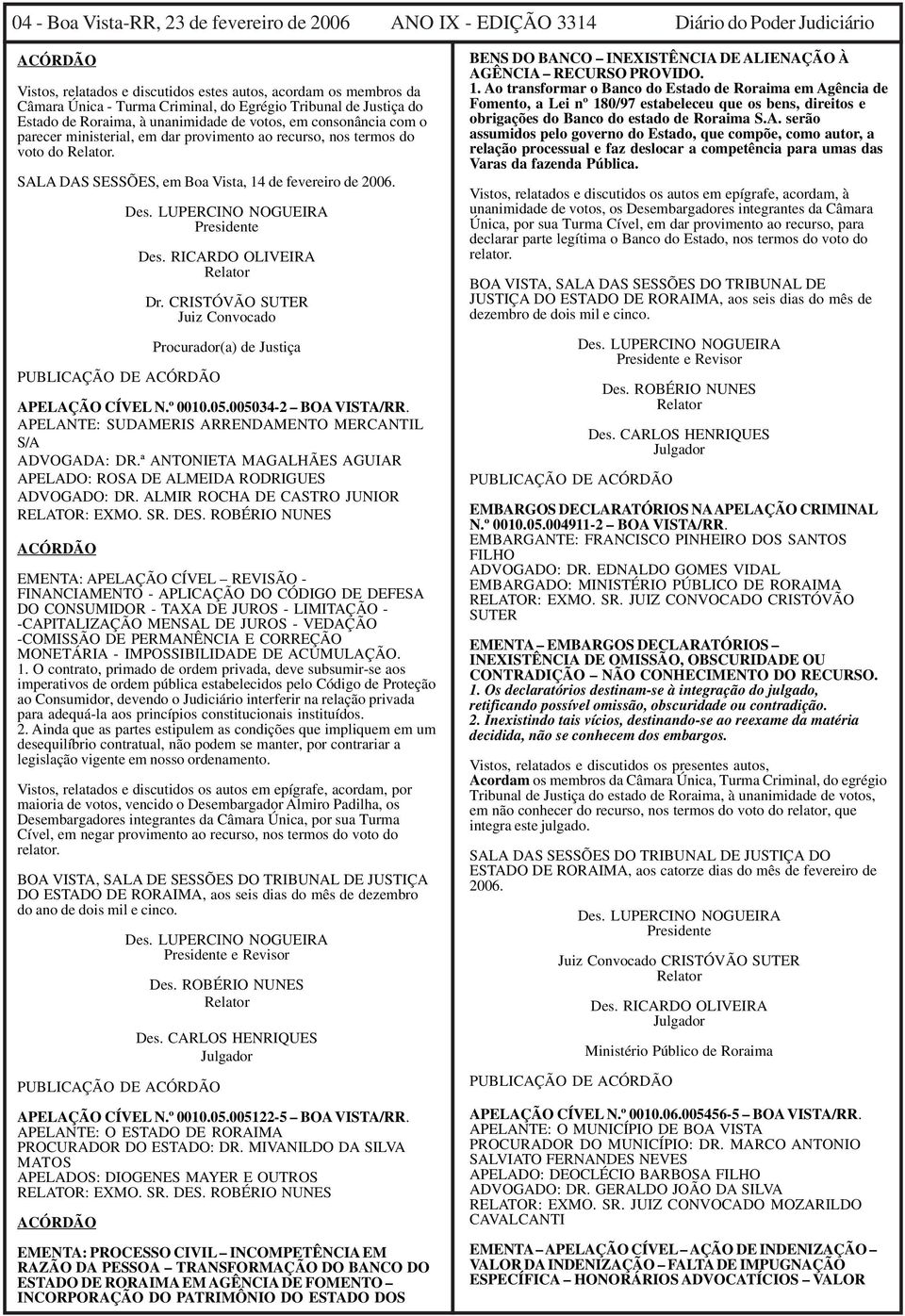 SALA DAS SESSÕES, em Boa Vista, 14 de fevereiro de 2006. PUBLICAÇÃO DE ACÓRDÃO Des. LUPERCINO NOGUEIRA Presidente Des. RICARDO OLIVEIRA Relator Dr.