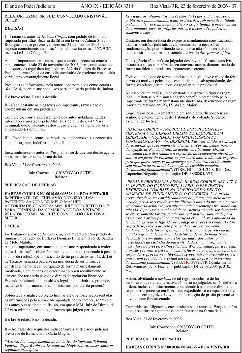 de maio de 2005 pelo suposto cometimento da infração penal descrita no art. 157, 2., incisos I e II do Código Penal.