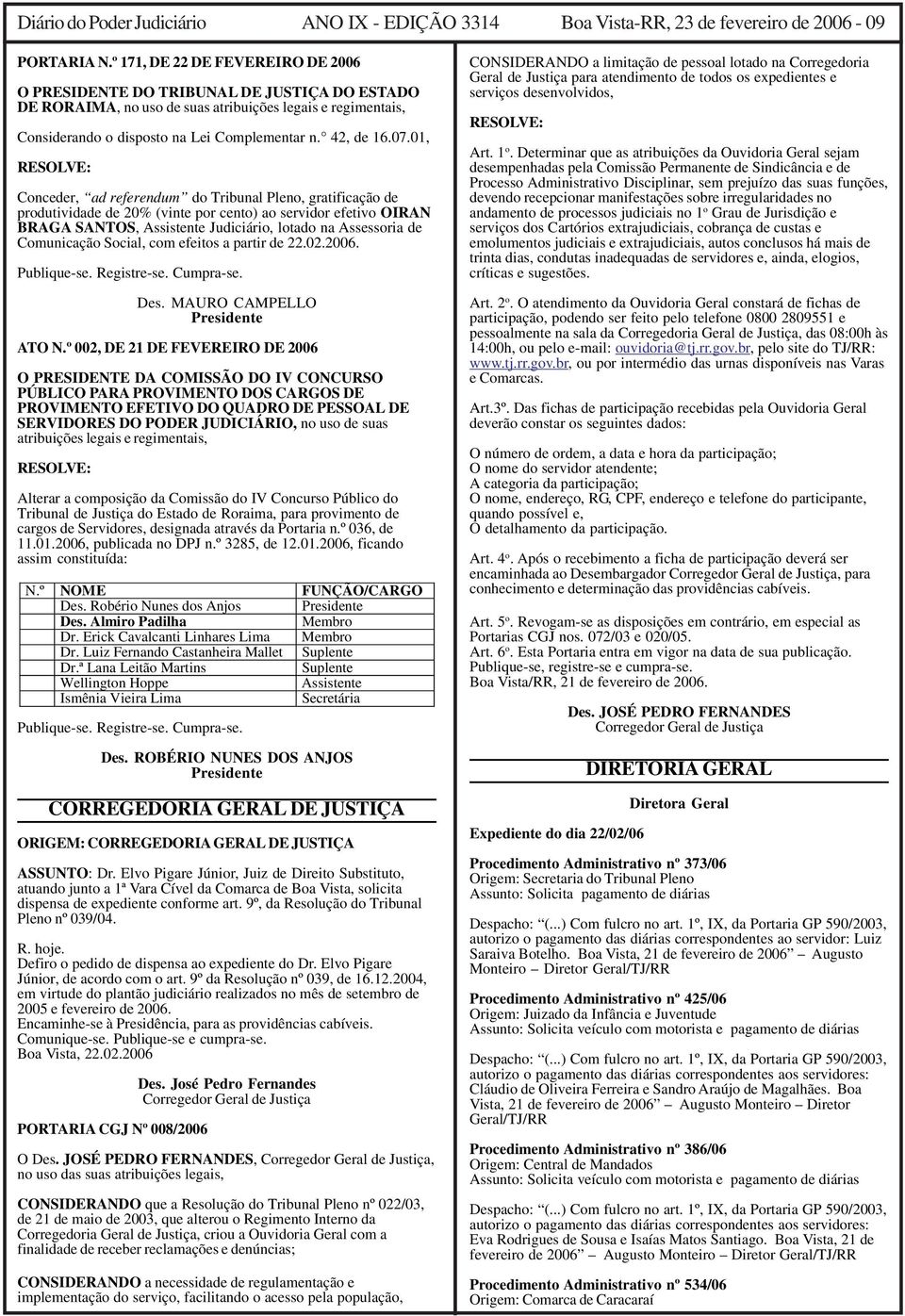 07.01, RESOLVE: Conceder, ad referendum do Tribunal Pleno, gratificação de produtividade de 20% (vinte por cento) ao servidor efetivo OIRAN BRAGA SANTOS, Assistente Judiciário, lotado na Assessoria