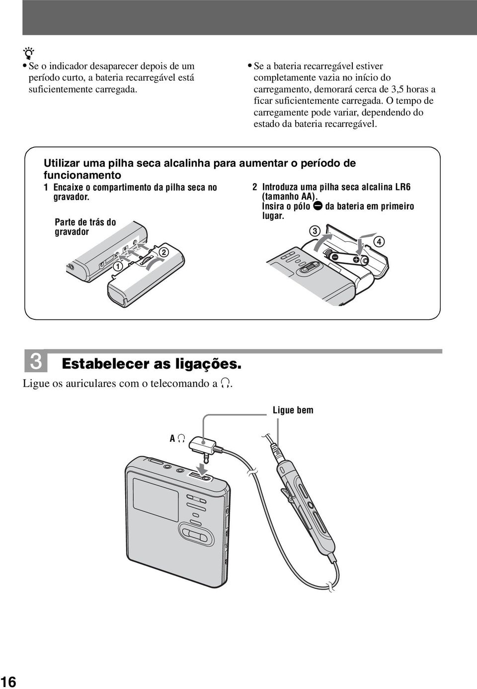 O tempo de carregamente pode variar, dependendo do estado da bateria recarregável.