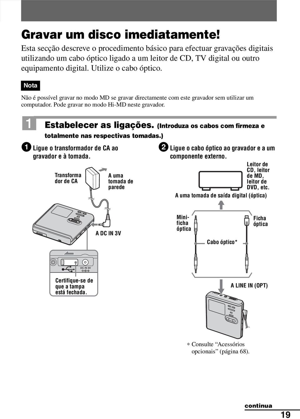 (Introduza os cabos com firmeza e totalmente nas respectivas tomadas.) 1 Ligue o transformador de CA ao gravador e à tomada.