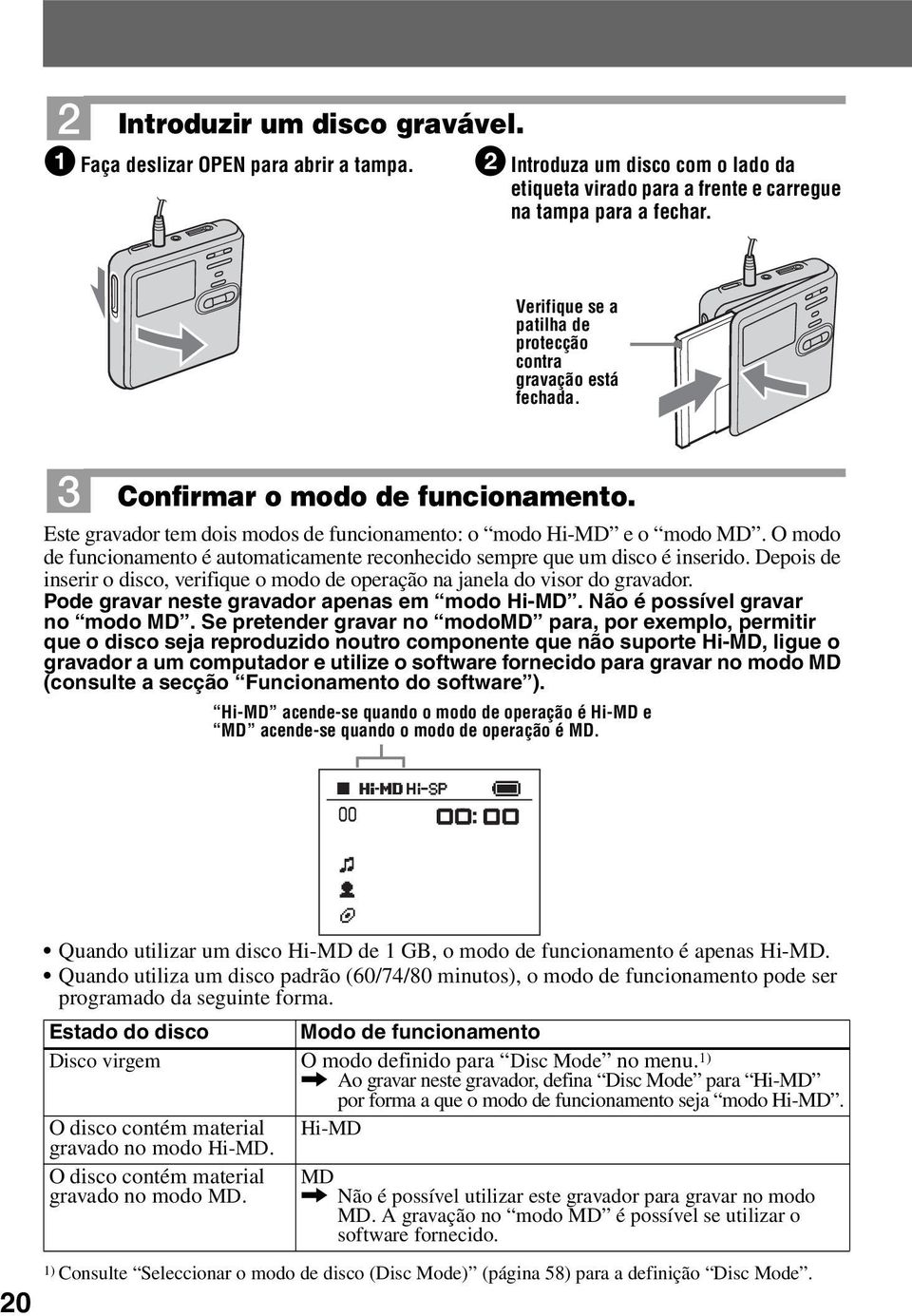 O modo de funcionamento é automaticamente reconhecido sempre que um disco é inserido. Depois de inserir o disco, verifique o modo de operação na janela do visor do gravador.