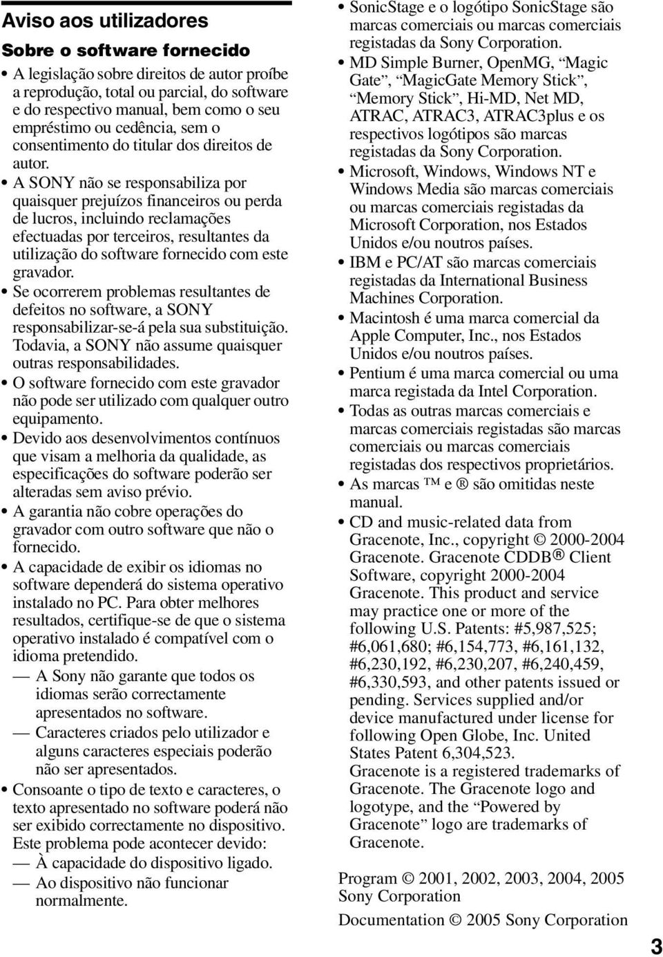 A SONY não se responsabiliza por quaisquer prejuízos financeiros ou perda de lucros, incluindo reclamações efectuadas por terceiros, resultantes da utilização do software fornecido com este gravador.