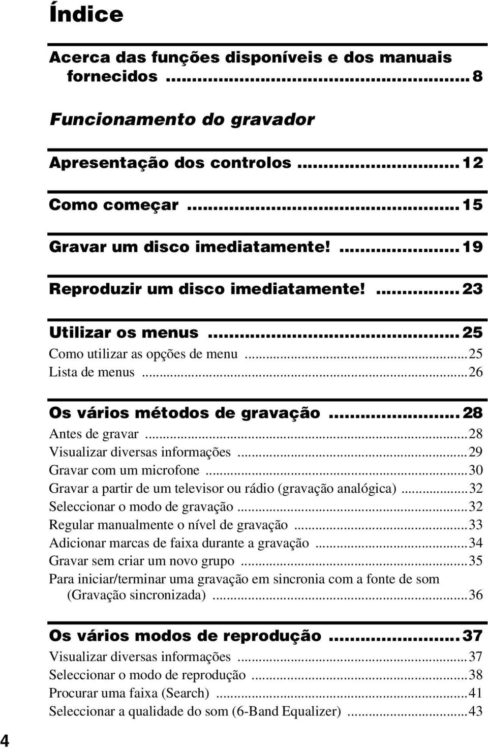 ..28 Visualizar diversas informações...29 Gravar com um microfone...30 Gravar a partir de um televisor ou rádio (gravação analógica)...32 Seleccionar o modo de gravação.