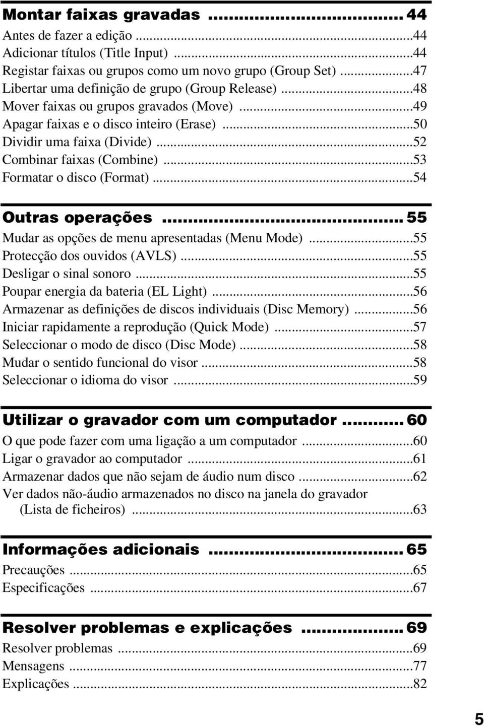 ..52 Combinar faixas (Combine)...53 Formatar o disco (Format)...54 Outras operações... 55 Mudar as opções de menu apresentadas (Menu Mode)...55 Protecção dos ouvidos (AVLS)...55 Desligar o sinal sonoro.