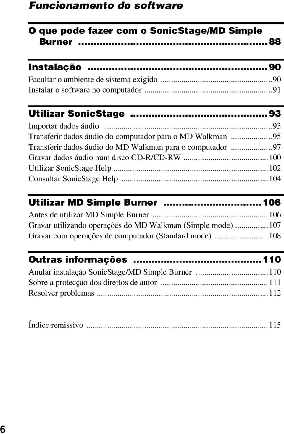 ..100 Utilizar SonicStage Help...102 Consultar SonicStage Help...104 Utilizar MD Simple Burner...106 Antes de utilizar MD Simple Burner...106 Gravar utilizando operações do MD Walkman (Simple mode).