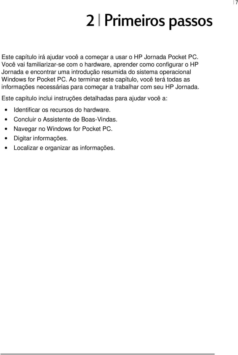 Pocket PC. Ao terminar este capítulo, você terá todas as informações necessárias para começar a trabalhar com seu HP Jornada.