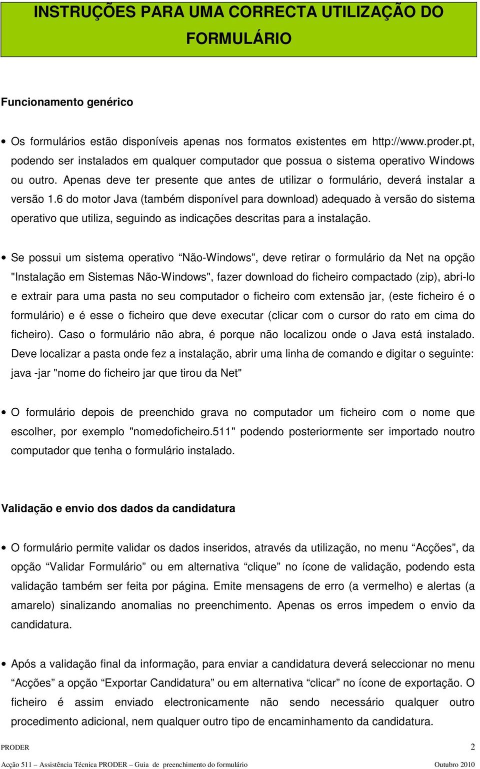 6 do motor Java (também disponível para download) adequado à versão do sistema operativo que utiliza, seguindo as indicações descritas para a instalação.