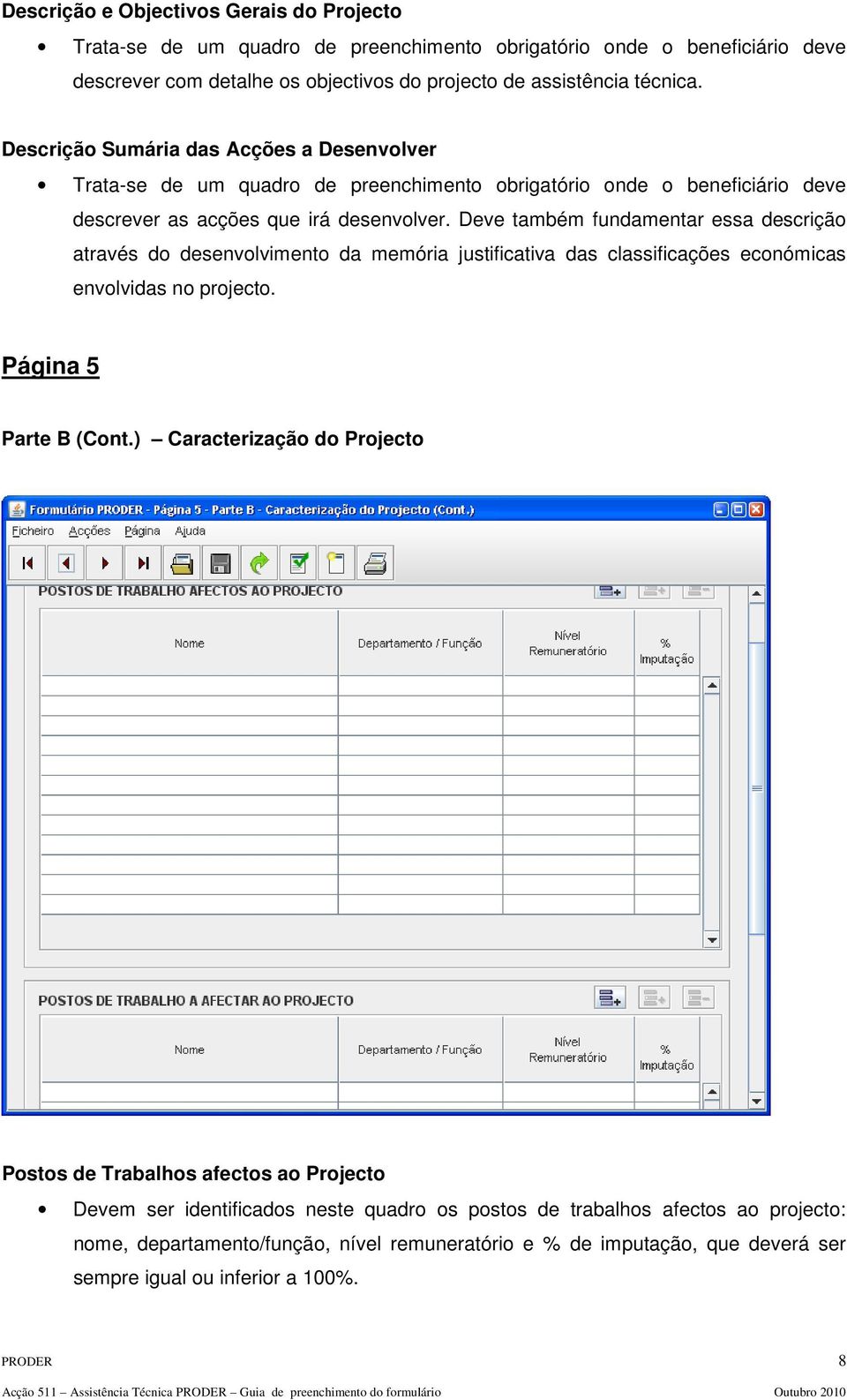 Deve também fundamentar essa descrição através do desenvolvimento da memória justificativa das classificações económicas envolvidas no projecto. Página 5 Parte B (Cont.
