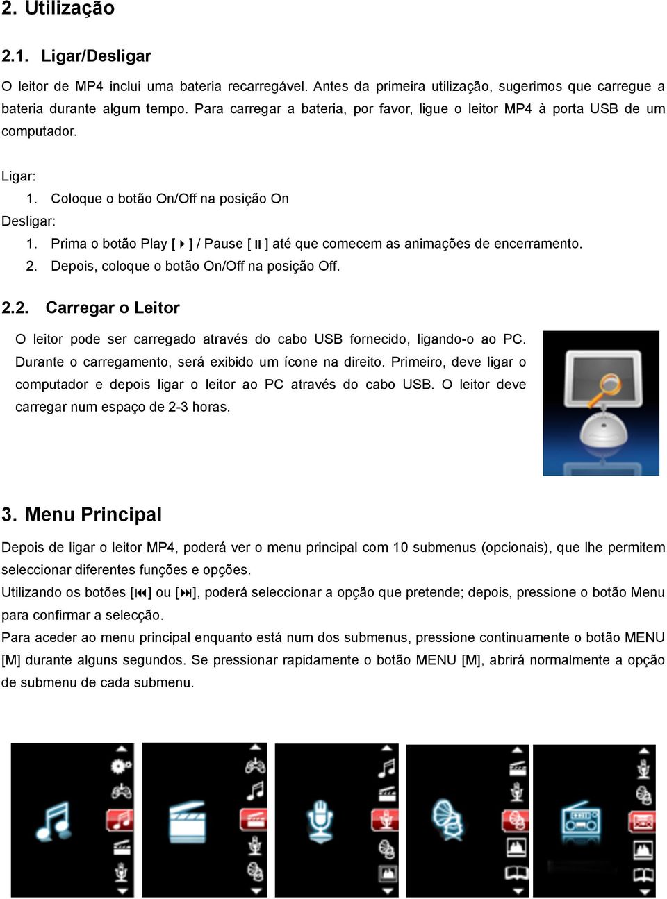 Prima o botão Play [#] / Pause [$] até que comecem as animações de encerramento. 2. Depois, coloque o botão On/Off na posição Off. 2.2. Carregar o Leitor O leitor pode ser carregado através do cabo USB fornecido, ligando-o ao PC.