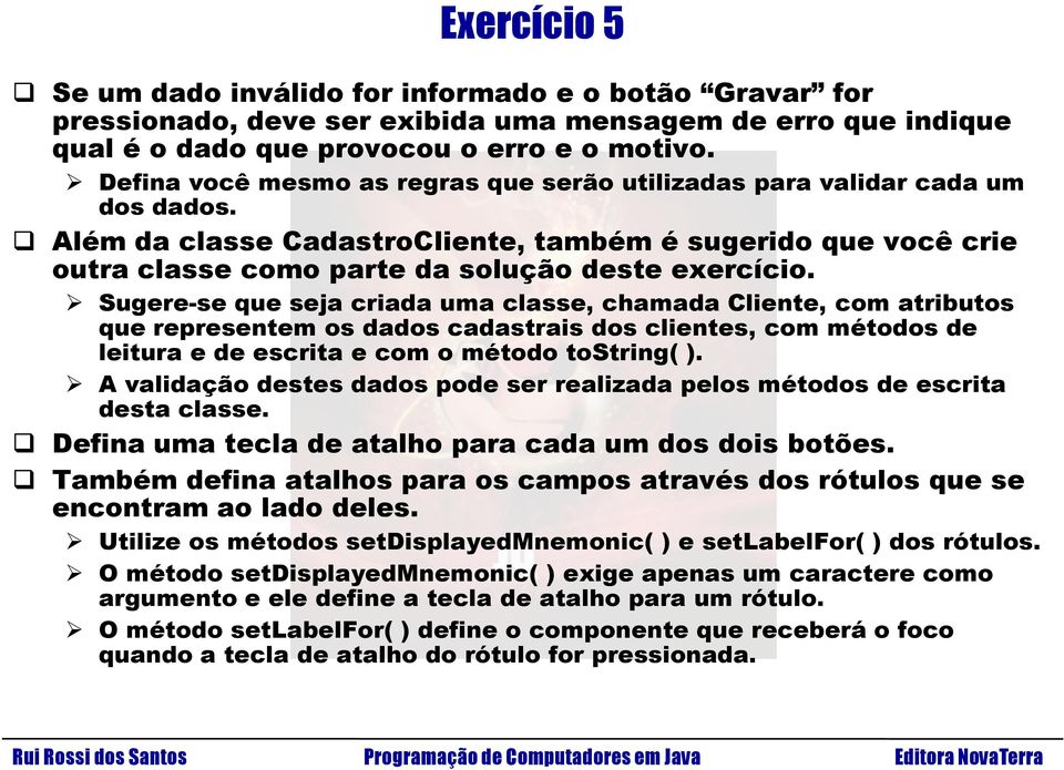 Sugere-se que seja criada uma classe, chamada Cliente, com atributos que representem os dados cadastrais dos clientes, com métodos de leitura e de escrita e com o método tostring( ).