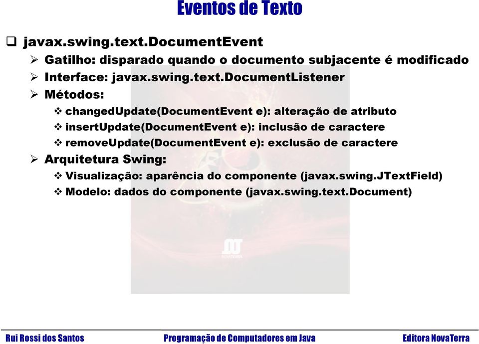 documentlistener Métodos: changedupdate(documentevent e): alteração de atributo insertupdate(documentevent e):