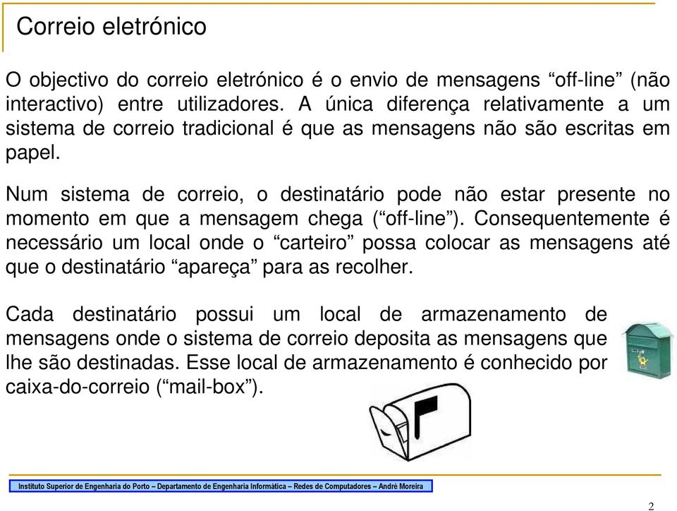 Num sistema de correio, o destinatário pode não estar presente no momento em que a mensagem chega ( off-line ).