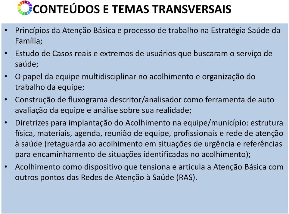 realidade; Diretrizes para implantação do Acolhimento na equipe/município: estrutura física, materiais, agenda, reunião de equipe, profissionais e rede de atenção à saúde (retaguarda ao acolhimento