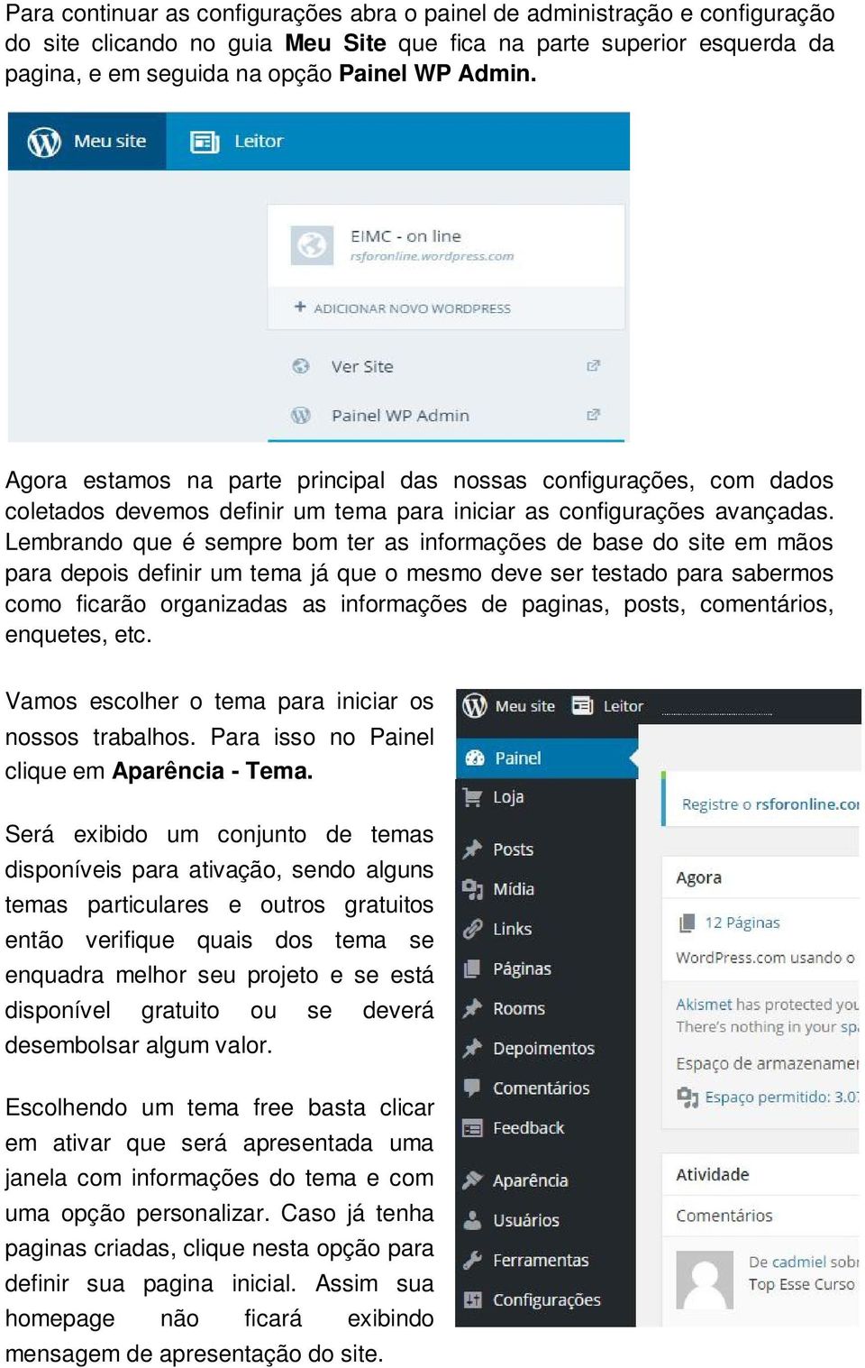 Lembrando que é sempre bom ter as informações de base do site em mãos para depois definir um tema já que o mesmo deve ser testado para sabermos como ficarão organizadas as informações de paginas,