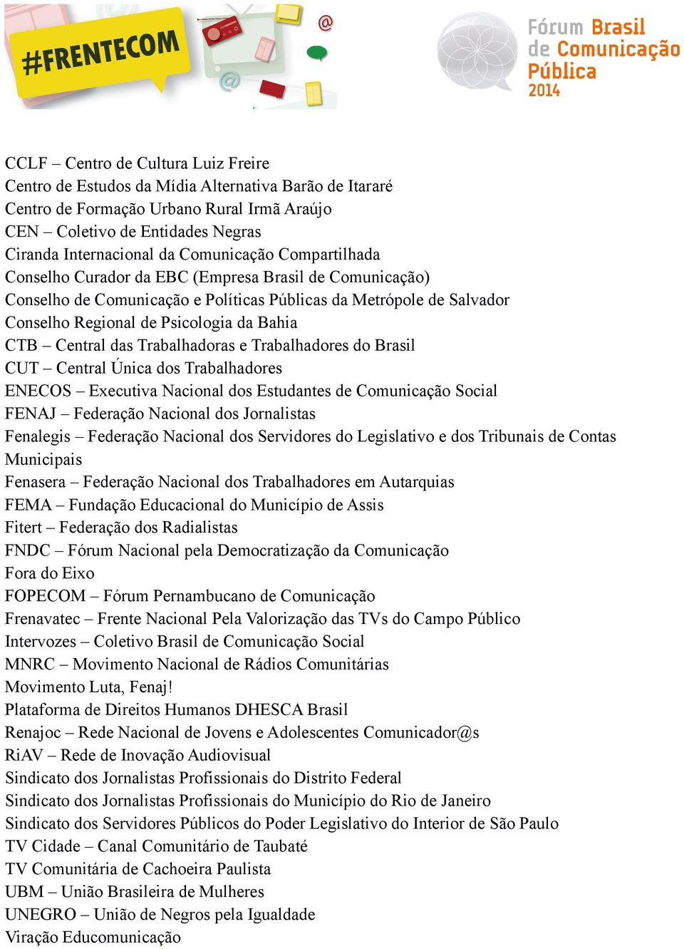 Central das Trabalhadoras e Trabalhadores do Brasil CUT Central Única dos Trabalhadores ENECOS Executiva Nacional dos Estudantes de Comunicação Social FENAJ Federação Nacional dos Jornalistas