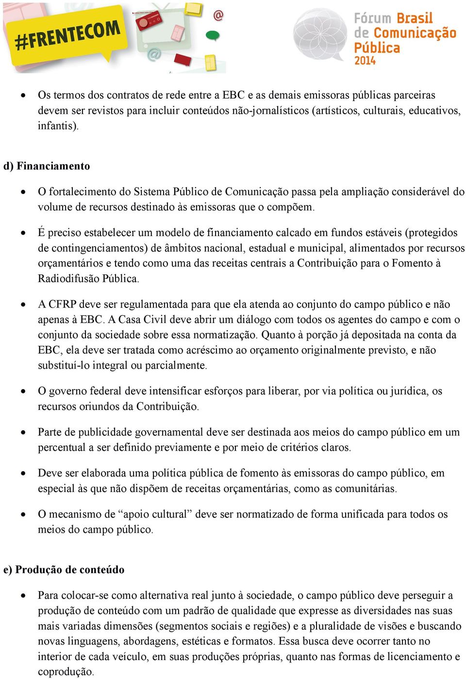 É preciso estabelecer um modelo de financiamento calcado em fundos estáveis (protegidos de contingenciamentos) de âmbitos nacional, estadual e municipal, alimentados por recursos orçamentários e