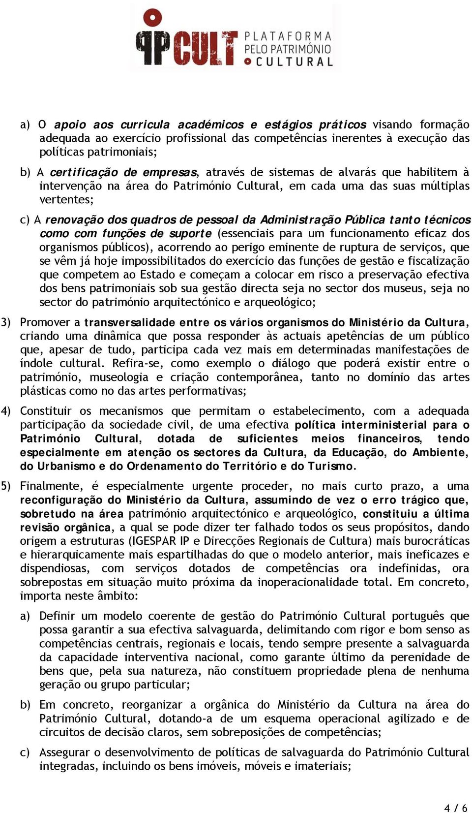 Pública tanto técnicos como com funções de suporte (essenciais para um funcionamento eficaz dos organismos públicos), acorrendo ao perigo eminente de ruptura de serviços, que se vêm já hoje