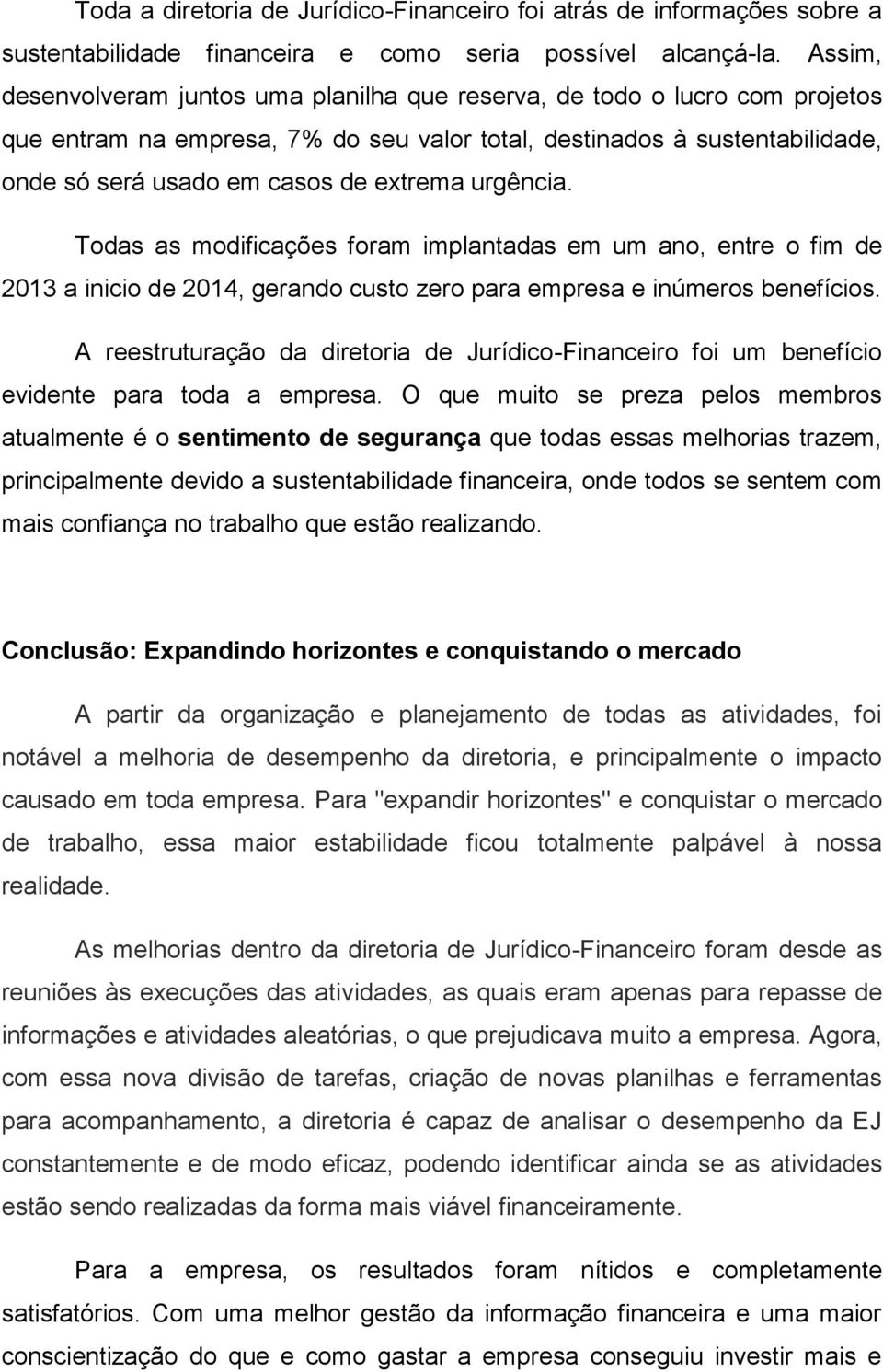 urgência. Todas as modificações foram implantadas em um ano, entre o fim de 2013 a inicio de 2014, gerando custo zero para empresa e inúmeros benefícios.