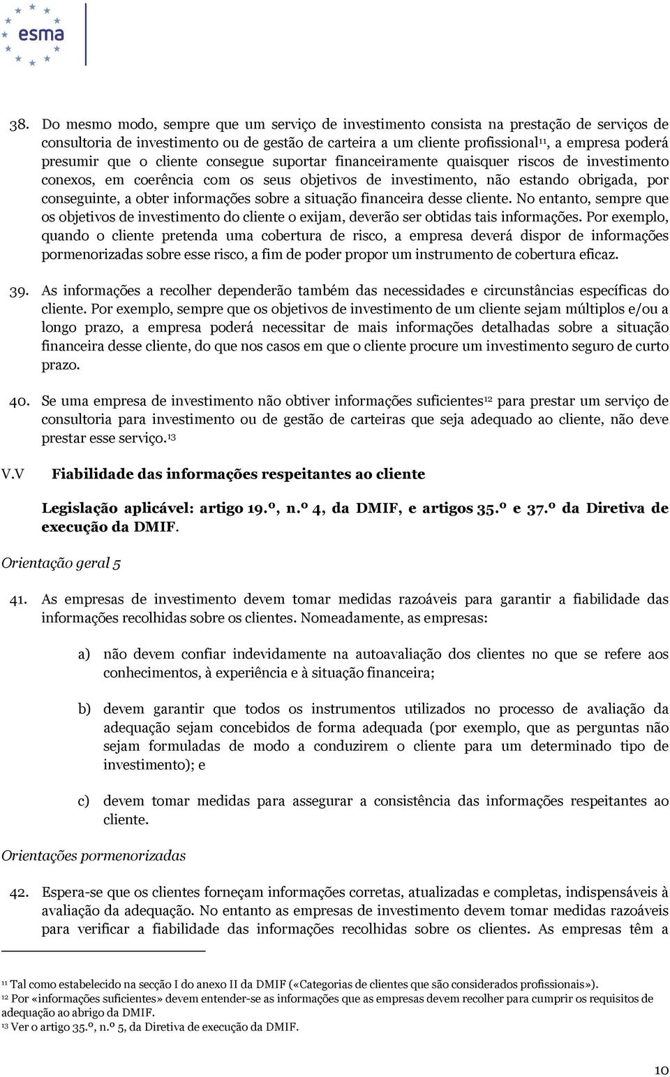 informações sobre a situação financeira desse cliente. No entanto, sempre que os objetivos de investimento do cliente o exijam, deverão ser obtidas tais informações.