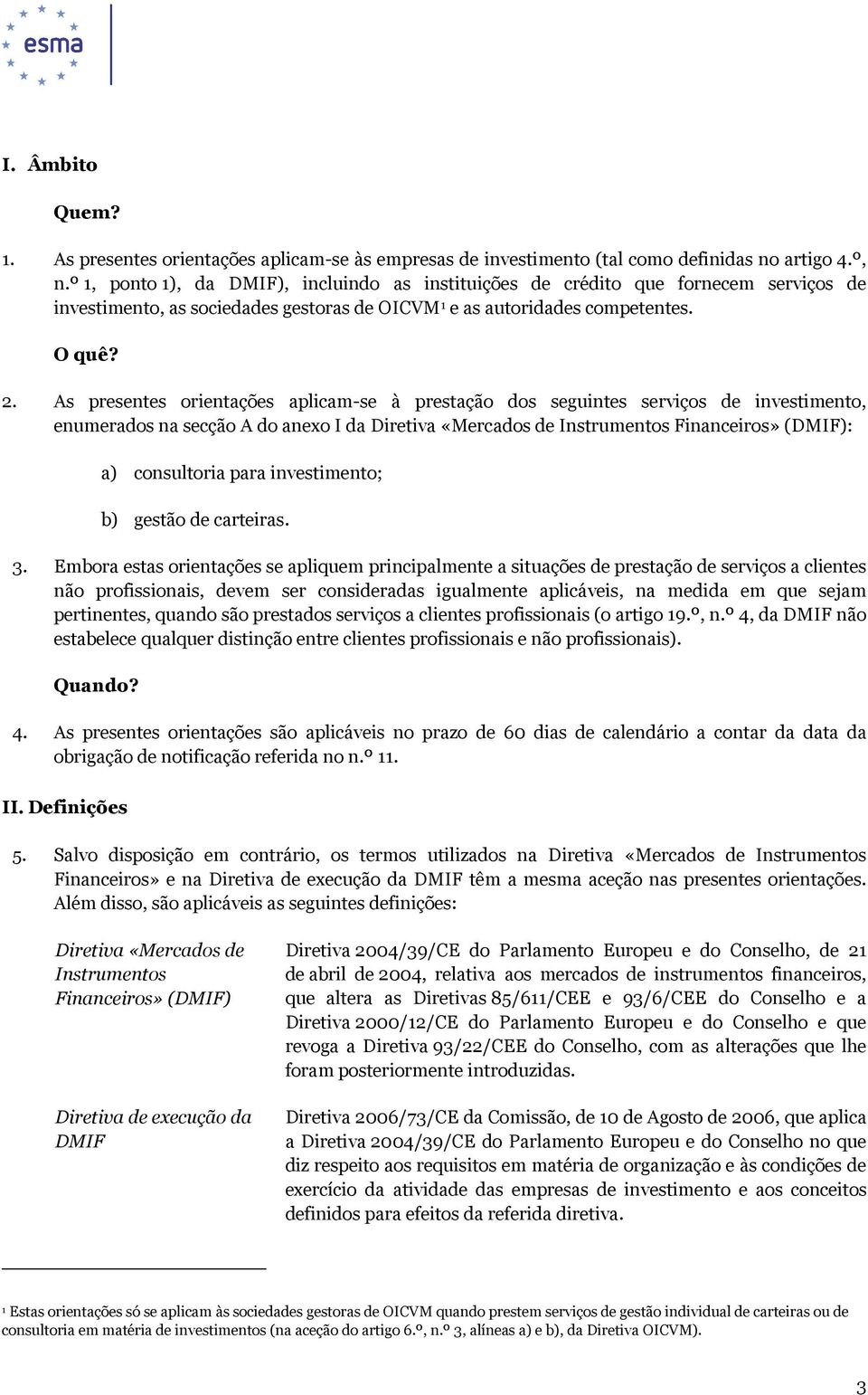 As presentes orientações aplicam-se à prestação dos seguintes serviços de investimento, enumerados na secção A do anexo I da Diretiva «Mercados de Instrumentos Financeiros» (DMIF): a) consultoria