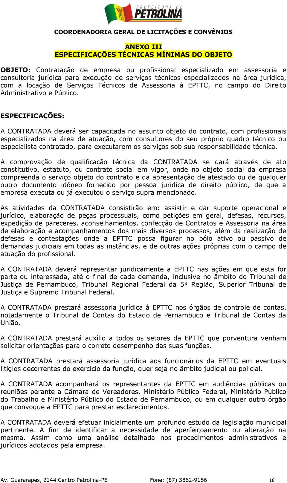 ESPECIFICAÇÕES: A CONTRATADA deverá ser capacitada no assunto objeto do contrato, com profissionais especializados na área de atuação, com consultores do seu próprio quadro técnico ou especialista