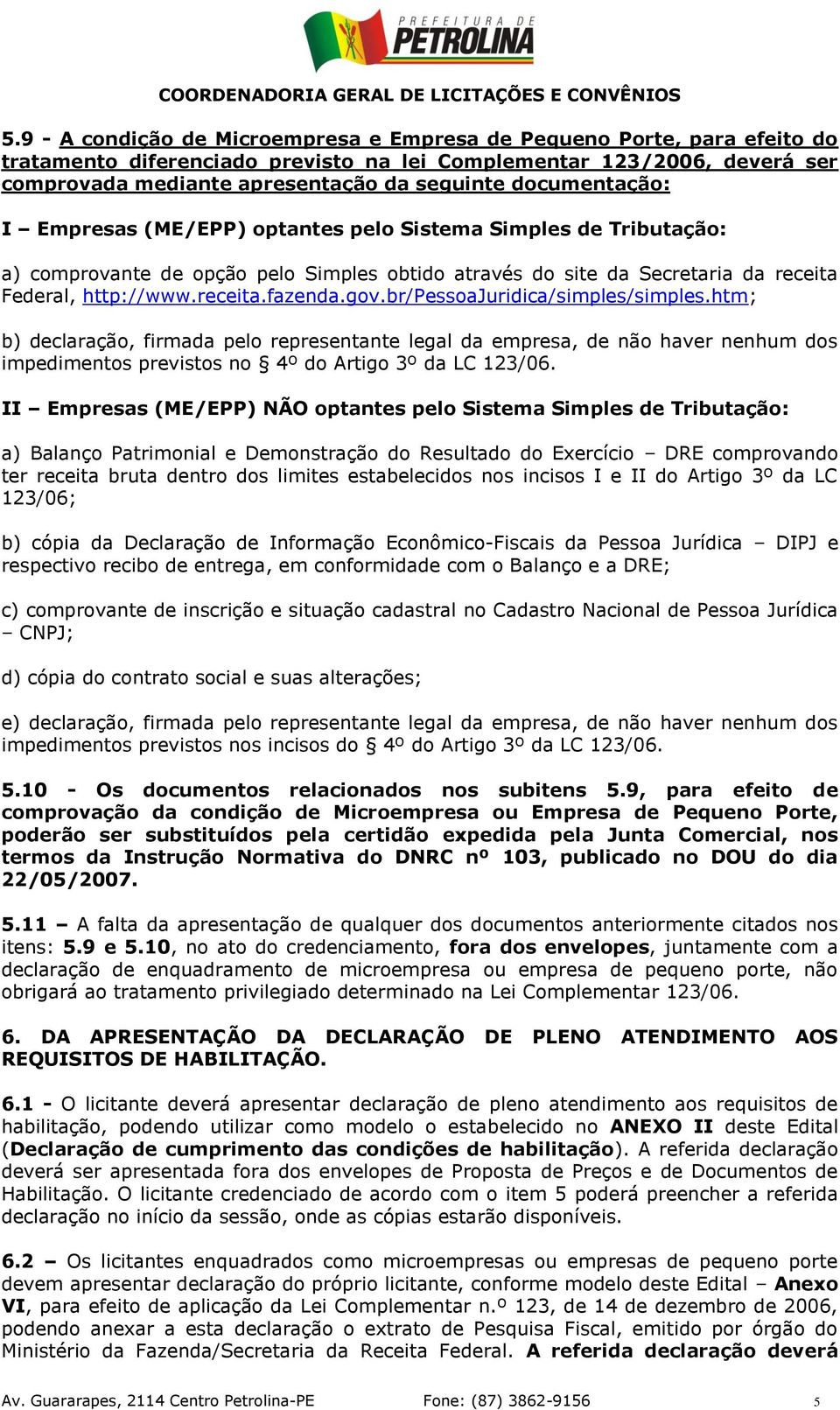 gov.br/pessoajuridica/simples/simples.htm; b) declaração, firmada pelo representante legal da empresa, de não haver nenhum dos impedimentos previstos no 4º do Artigo 3º da LC 123/06.