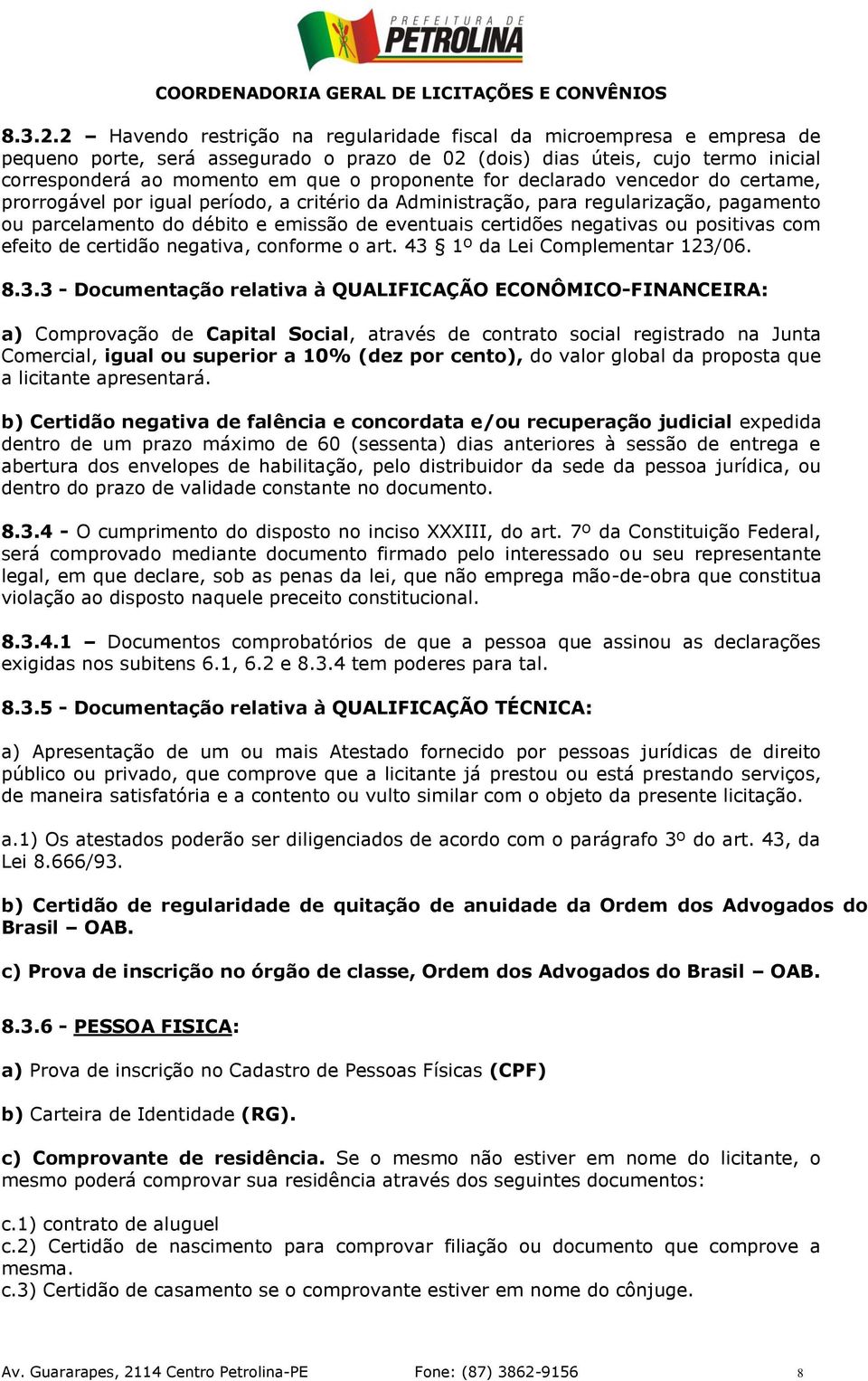 for declarado vencedor do certame, prorrogável por igual período, a critério da Administração, para regularização, pagamento ou parcelamento do débito e emissão de eventuais certidões negativas ou