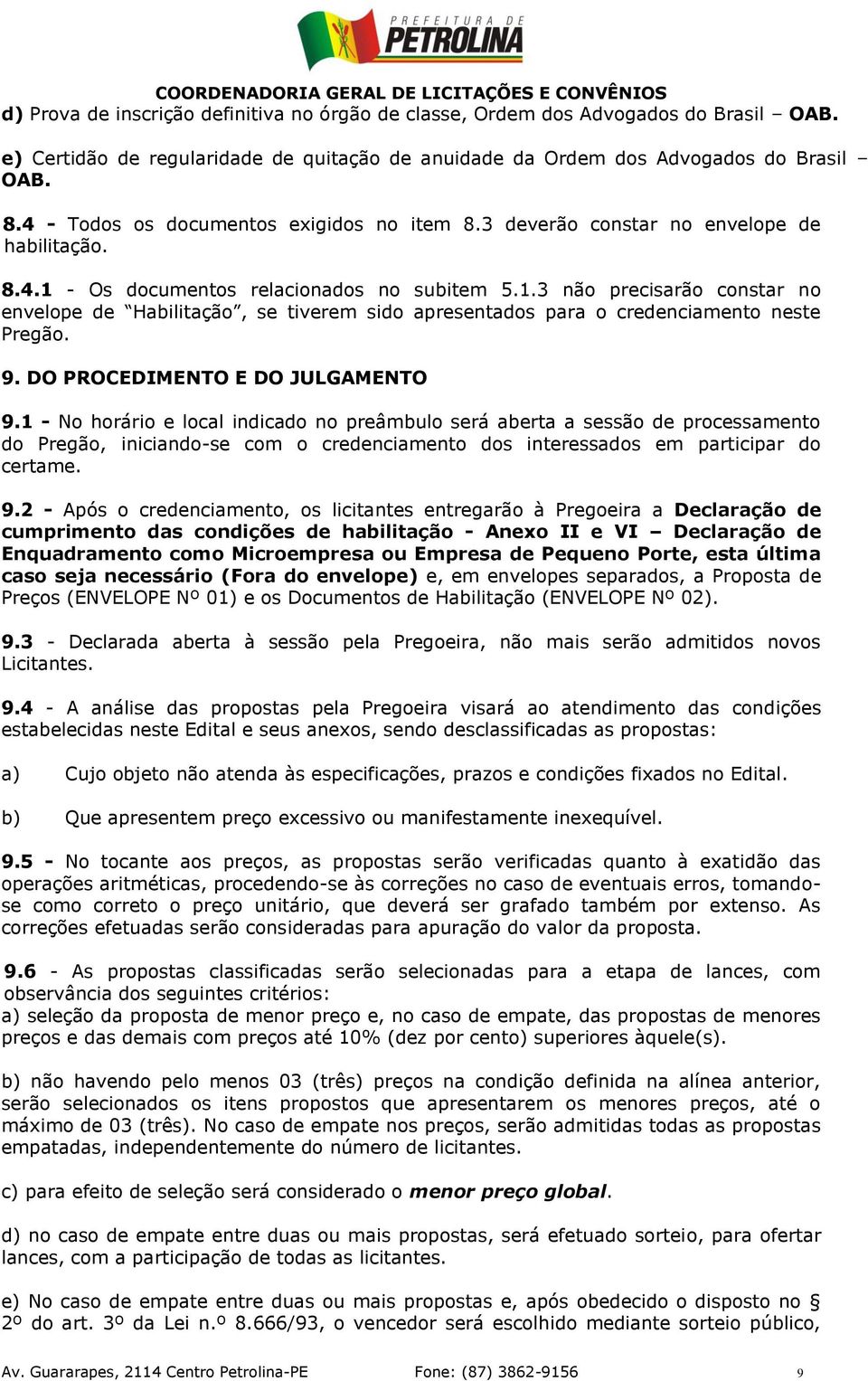 - Os documentos relacionados no subitem 5.1.3 não precisarão constar no envelope de Habilitação, se tiverem sido apresentados para o credenciamento neste Pregão. 9. DO PROCEDIMENTO E DO JULGAMENTO 9.