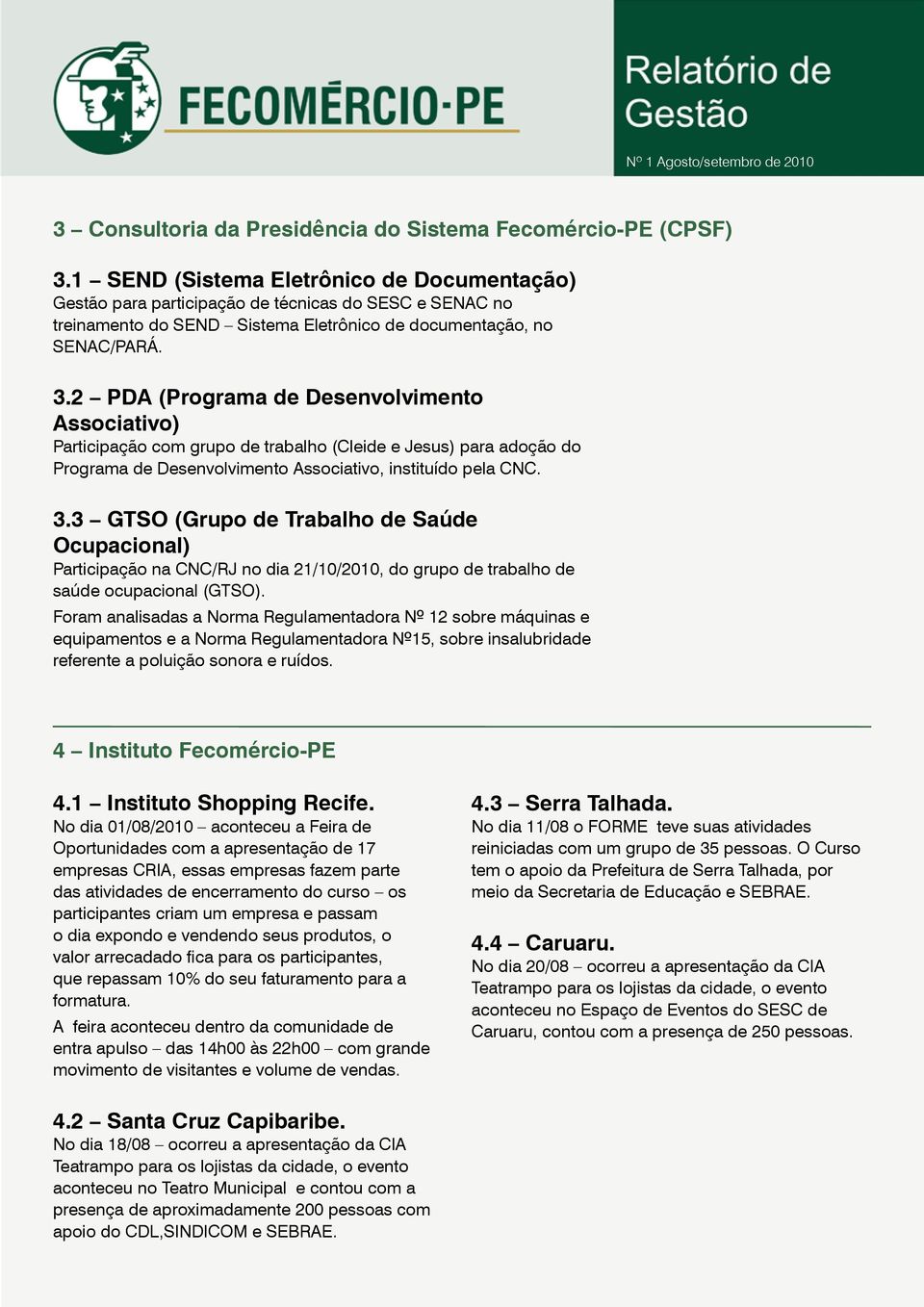 2 PDA (Programa de Desenvolvimento Associativo) Participação com grupo de trabalho (Cleide e Jesus) para adoção do Programa de Desenvolvimento Associativo, instituído pela CNC. 3.