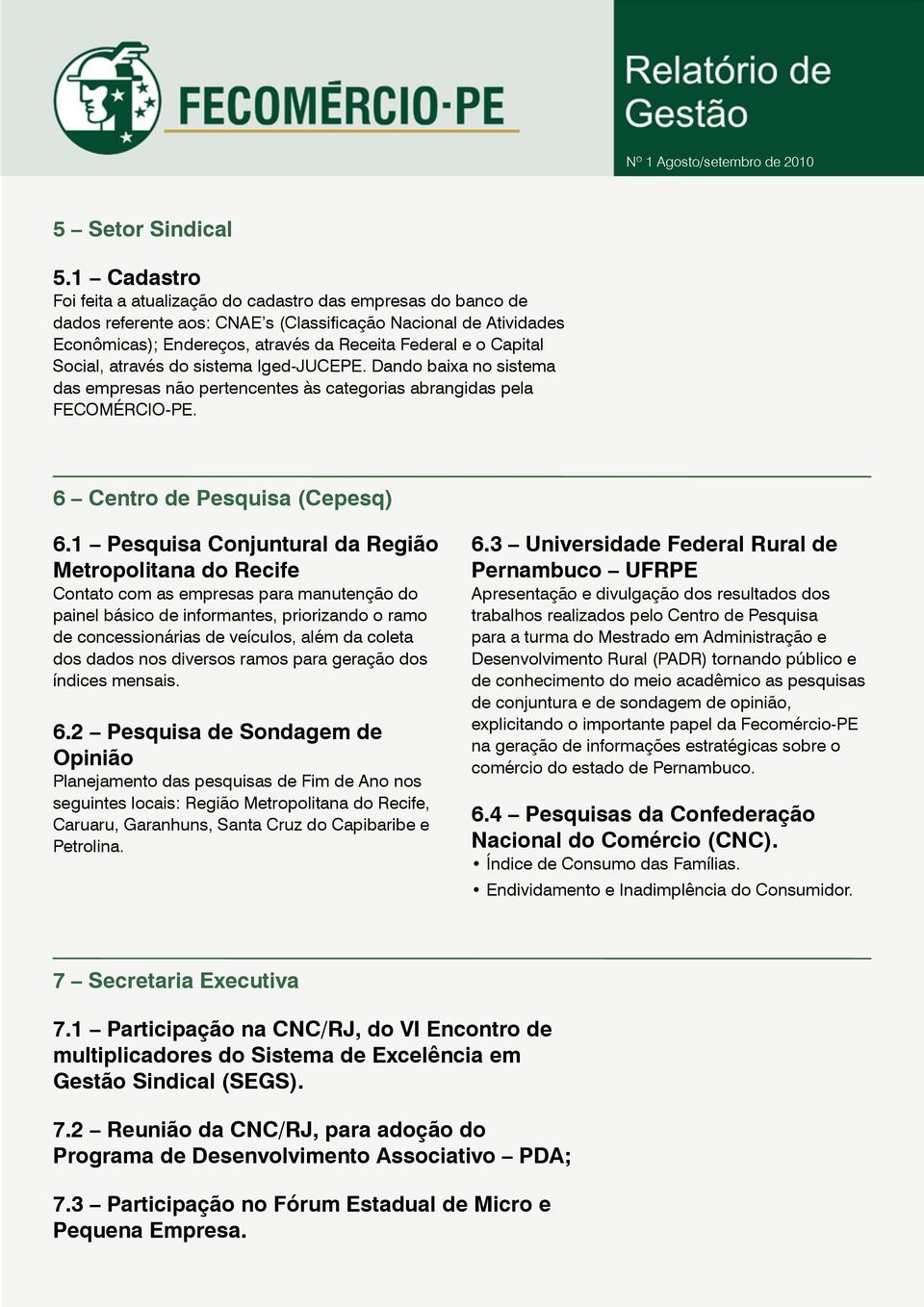 Capital Social, através do sistema Iged-JUCEPE. Dando baixa no sistema das empresas não pertencentes às categorias abrangidas pela FECOMÉRCIO-PE. 6 Centro de Pesquisa (Cepesq) 6.