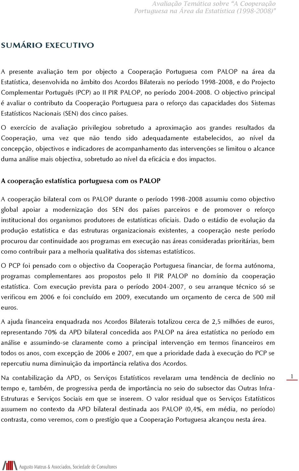 O objectivo principal é avaliar o contributo da Cooperação Portuguesa para o reforço das capacidades dos Sistemas Estatísticos Nacionais (SEN) dos cinco países.