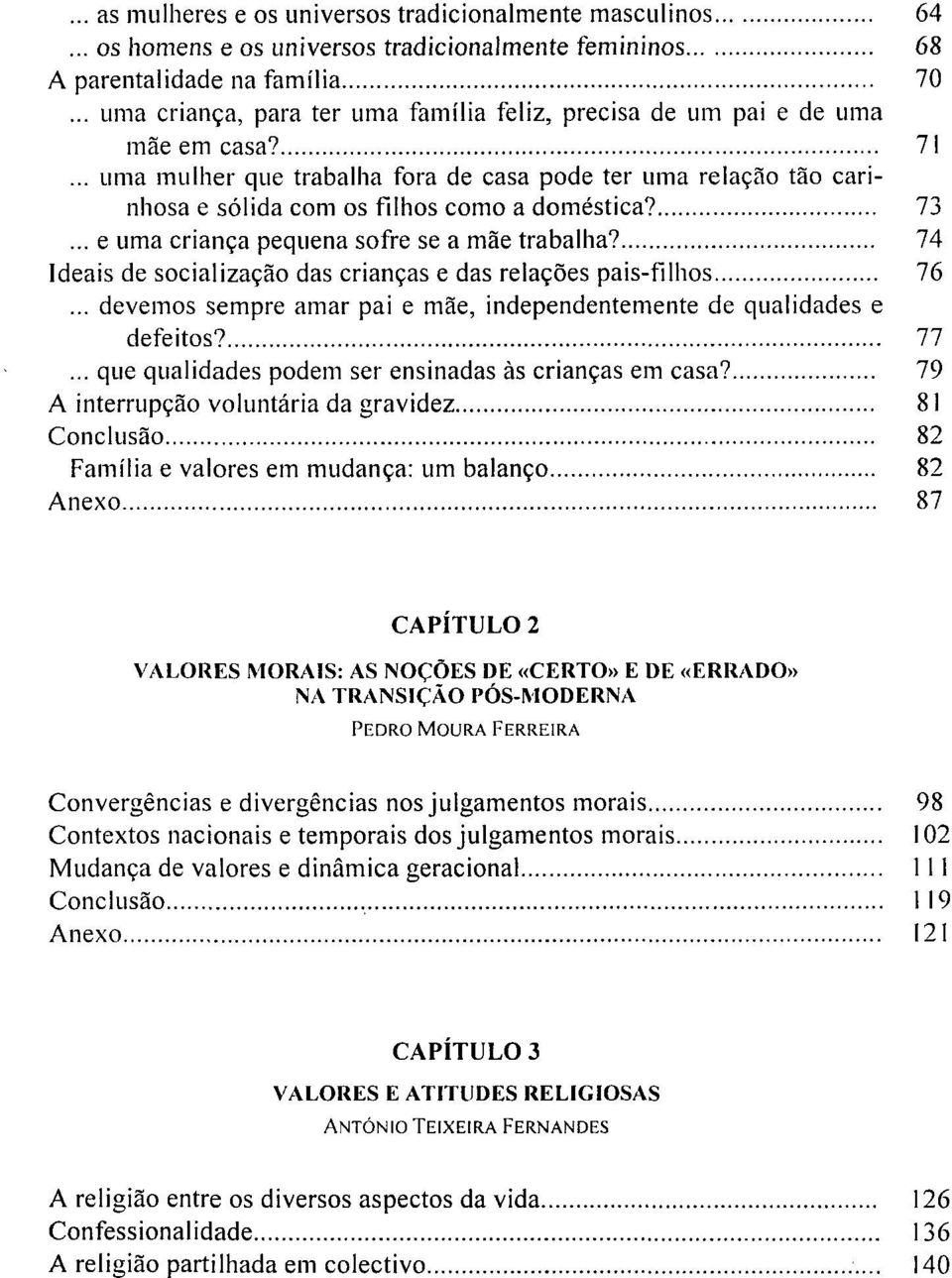 .. uma mulher que trabalha fora de casa pode ter uma relacao tao carinhosa e sólida com os filhos como a doméstica? 73... e uma enanca pequeña sofre se a mae trabalha?