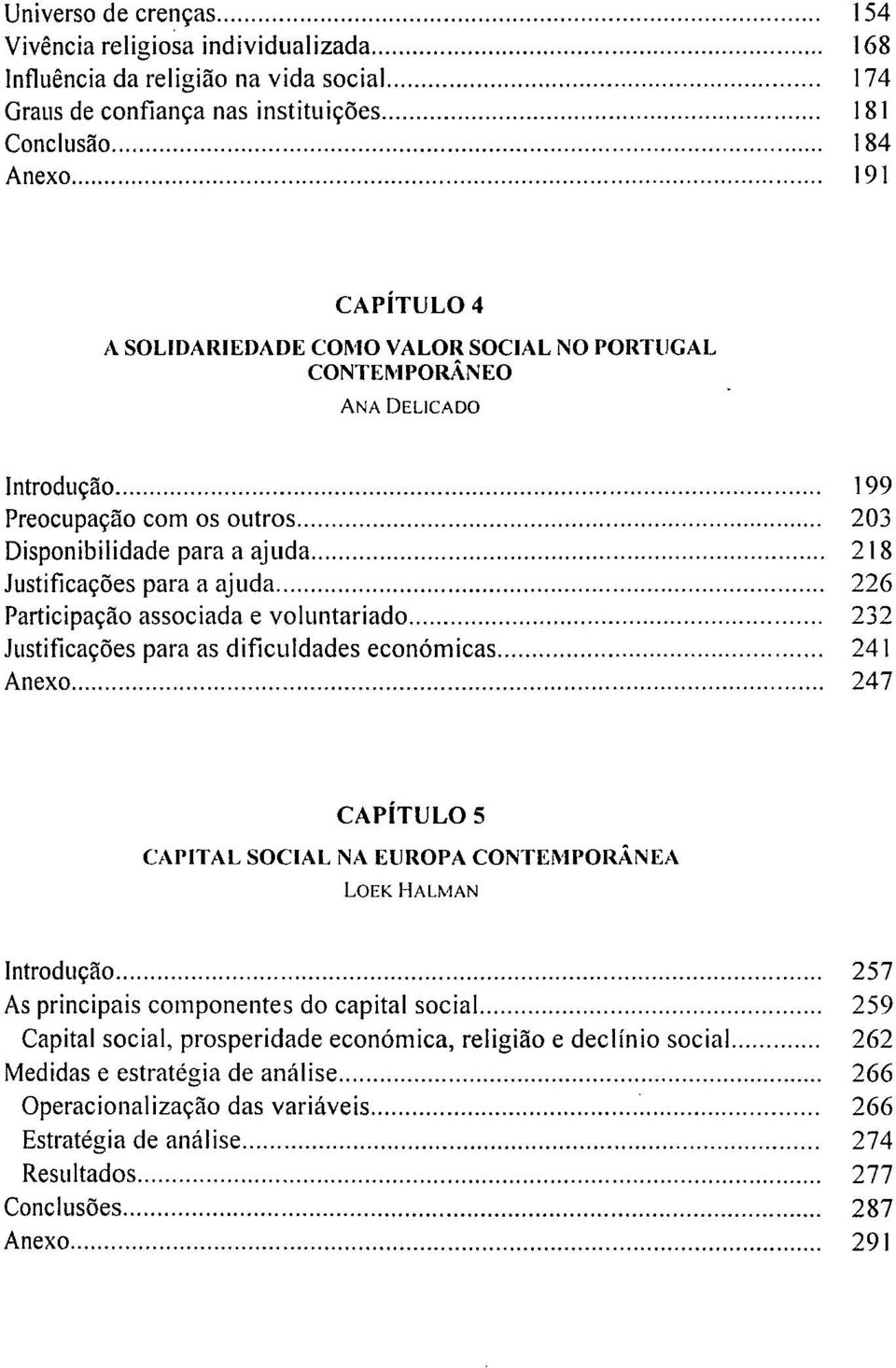 voluntariado 232 Justificacoes para as dificuldades económicas 241 Anexo 247 CAPÍTULO 5 CAPITAL SOCIAL NA EUROPA CONTEMPORÁNEA LOEK HALMAN Introducao 257 As principáis componentes do capital social