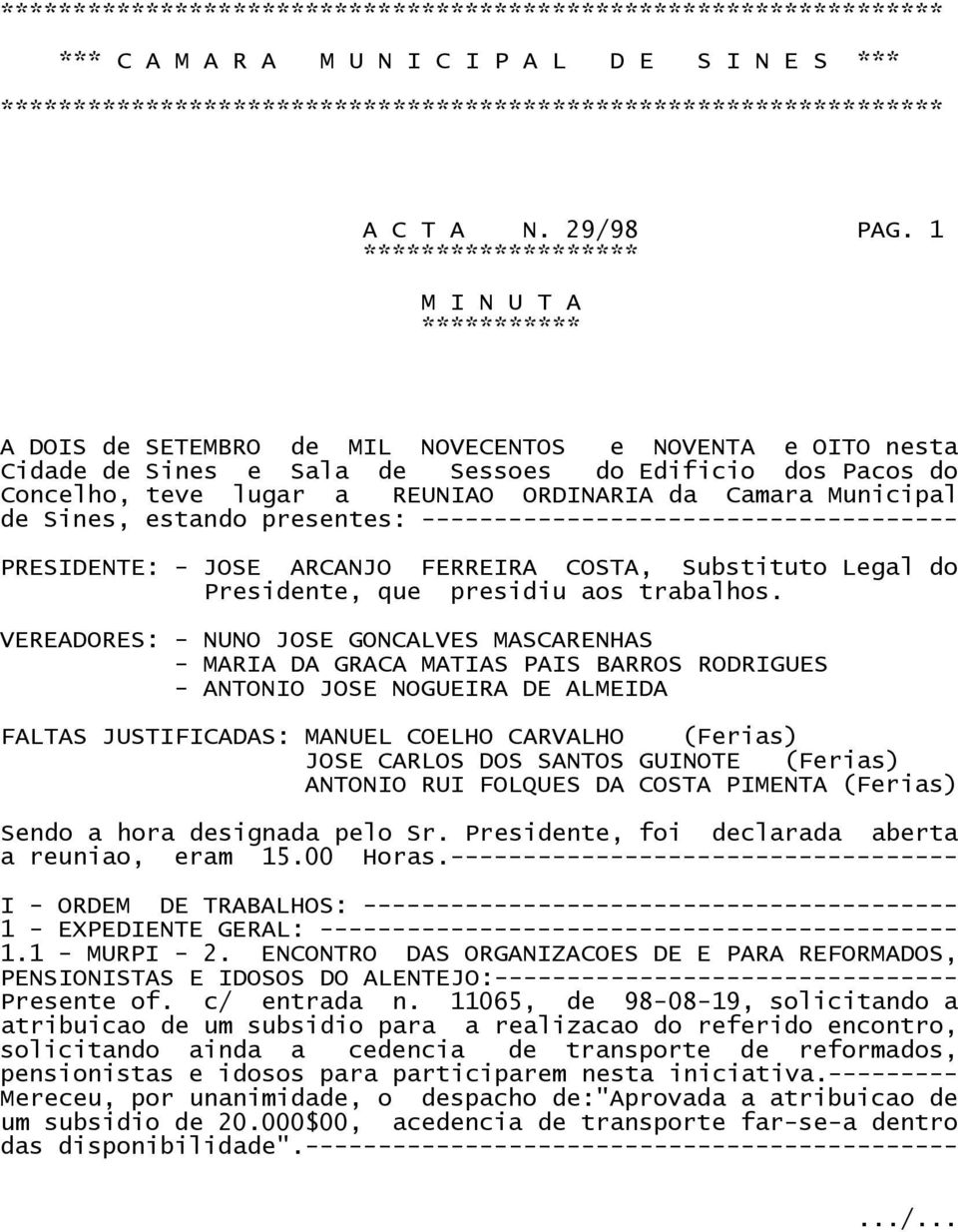 1 ******************* M I N U T A *********** A DOIS de SETEMBRO de MIL NOVECENTOS e NOVENTA e OITO nesta Cidade de Sines e Sala de Sessoes do Edificio dos Pacos do Concelho, teve lugar a REUNIAO