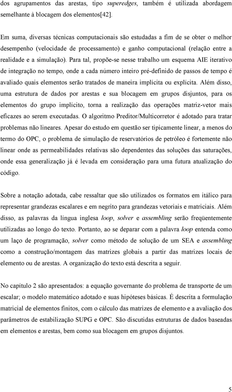 Para tal, propõ-s nss trabalho um squma AIE itrativo d intgração no tmpo, ond a cada númro intiro pré-dfinido d passos d tmpo é avaliado quais lmntos srão tratados d manira implícita ou plícita.