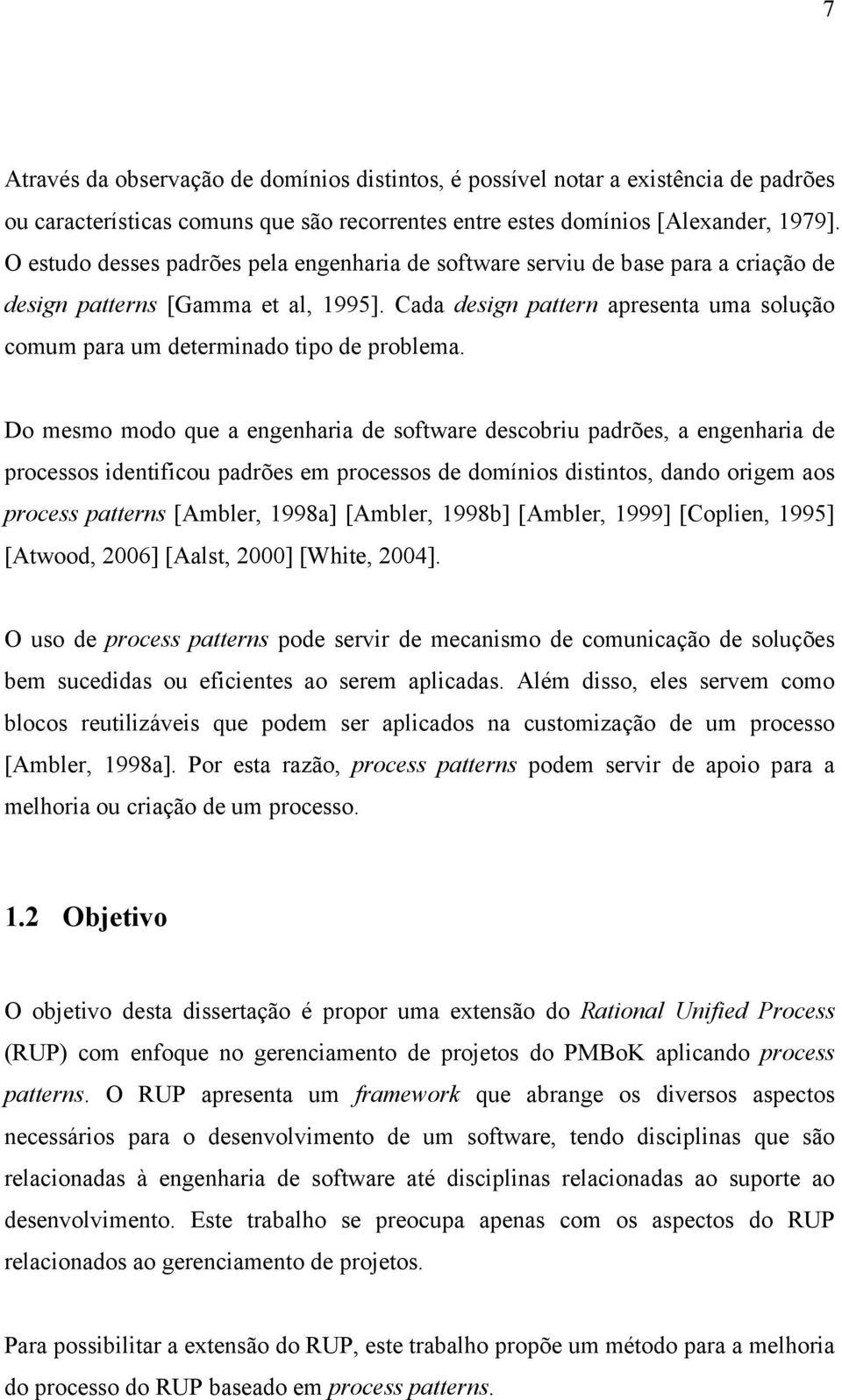 Cada design pattern apresenta uma solução comum para um determinado tipo de problema.