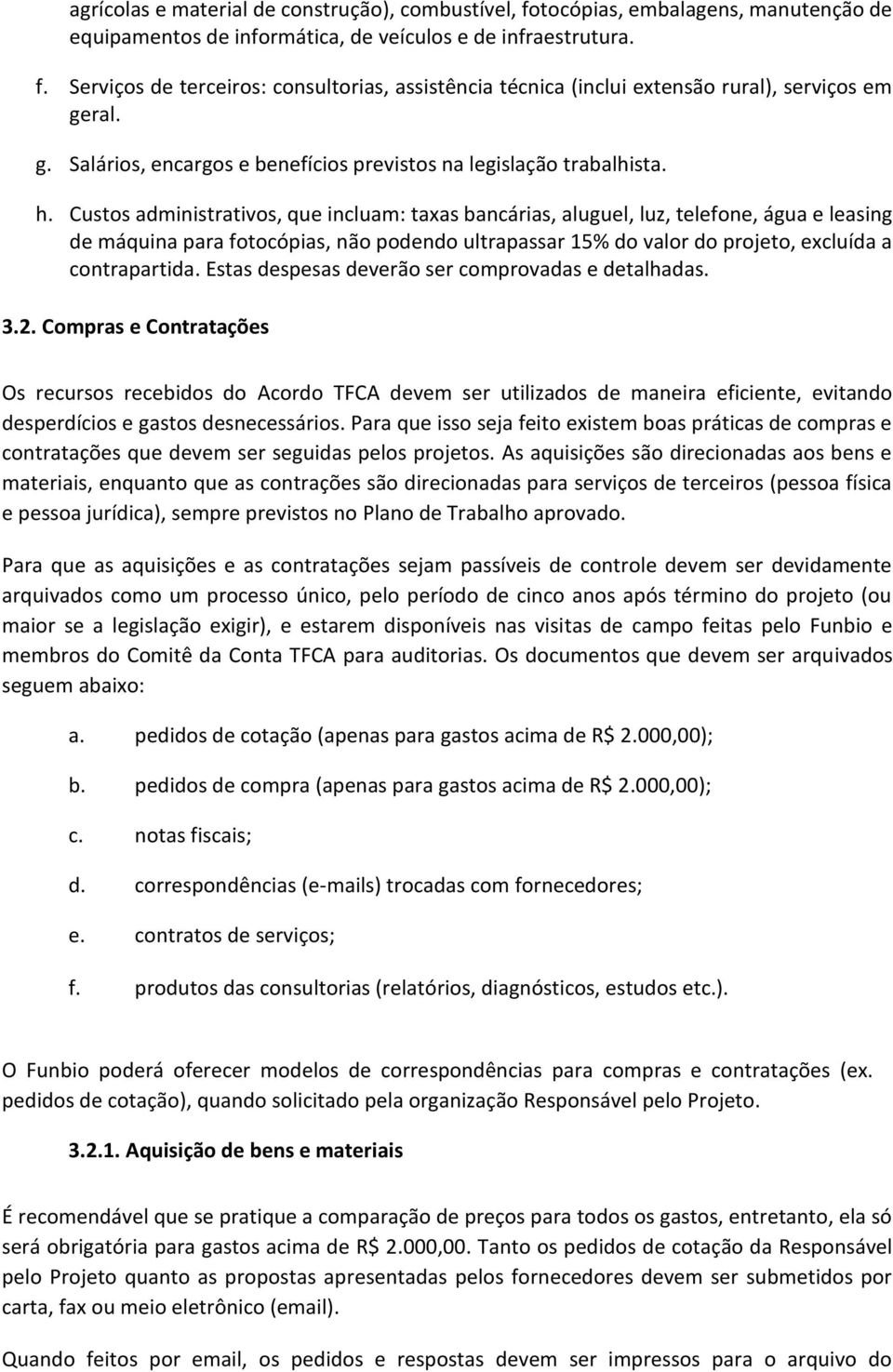 Custos administrativos, que incluam: taxas bancárias, aluguel, luz, telefone, água e leasing de máquina para fotocópias, não podendo ultrapassar 15% do valor do projeto, excluída a contrapartida.