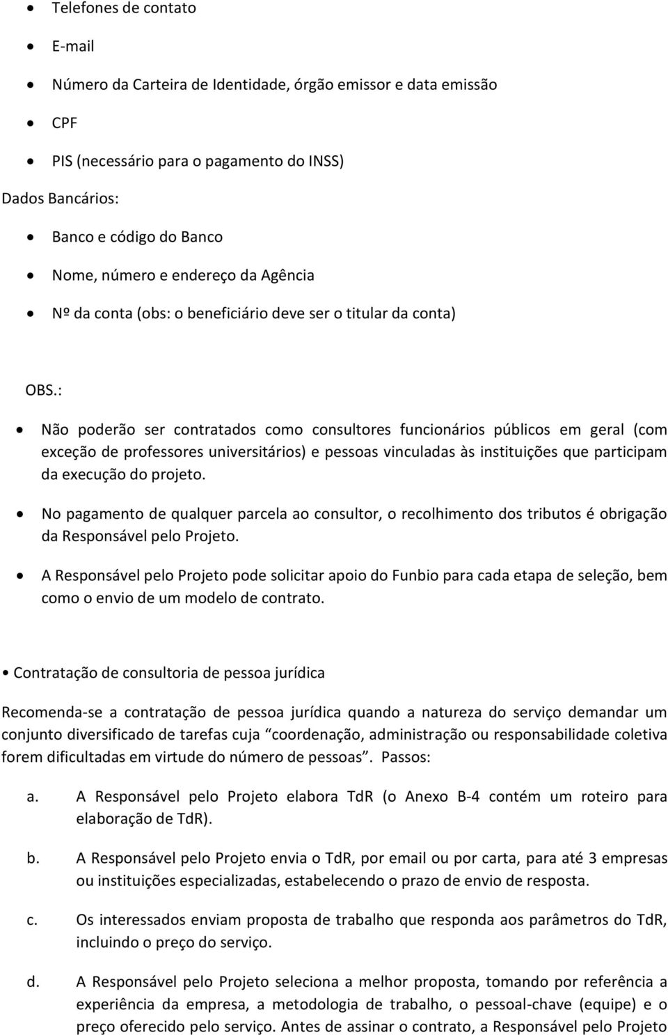 : Não poderão ser contratados como consultores funcionários públicos em geral (com exceção de professores universitários) e pessoas vinculadas às instituições que participam da execução do projeto.