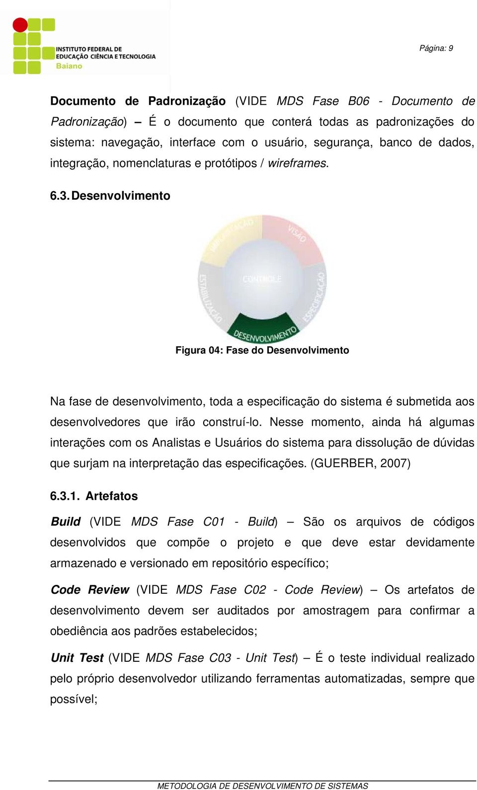 Desenvolvimento Figura 04: Fase do Desenvolvimento Na fase de desenvolvimento, toda a especificação do sistema é submetida aos desenvolvedores que irão construí-lo.