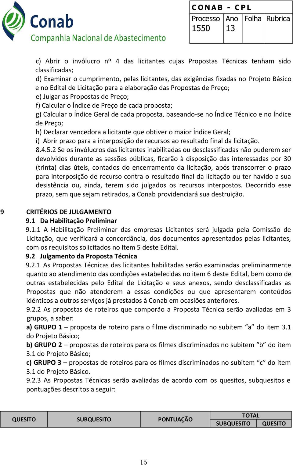 Técnico e no Índice de Preço; h) Declarar vencedora a licitante que obtiver o maior Índice Geral; i) Abrir prazo para a interposição de recursos ao resultado final da licitação. 8.4.5.