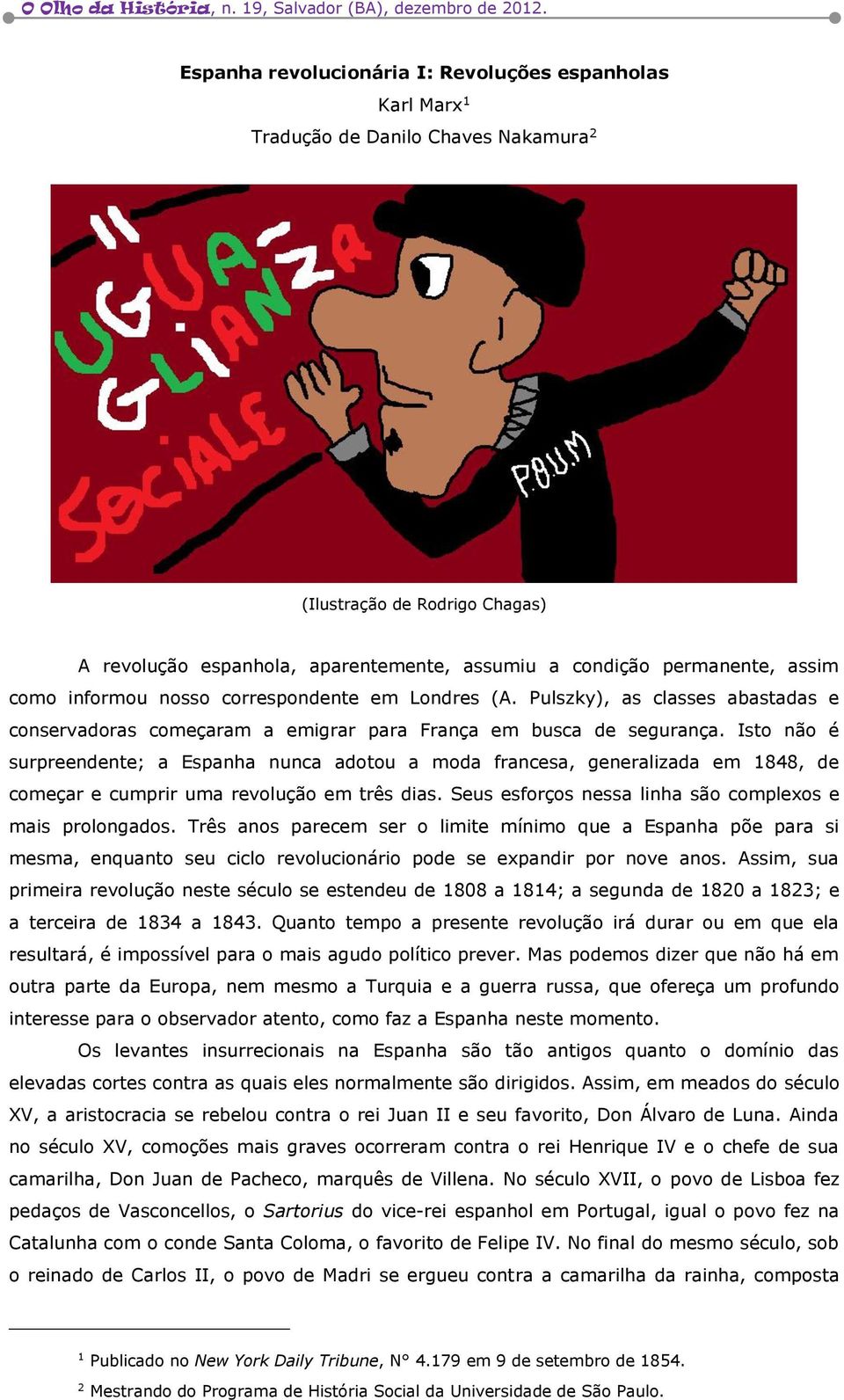 Isto não é surpreendente; a Espanha nunca adotou a moda francesa, generalizada em 1848, de começar e cumprir uma revolução em três dias. Seus esforços nessa linha são complexos e mais prolongados.